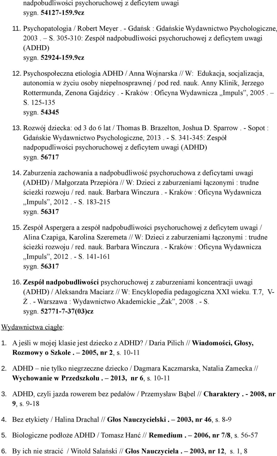 Psychospołeczna etiologia ADHD / Anna Wojnarska // W: Edukacja, socjalizacja, autonomia w życiu osoby niepełnosprawnej / pod red. nauk. Anny Klinik, Jerzego Rottermunda, Zenona Gajdzicy.