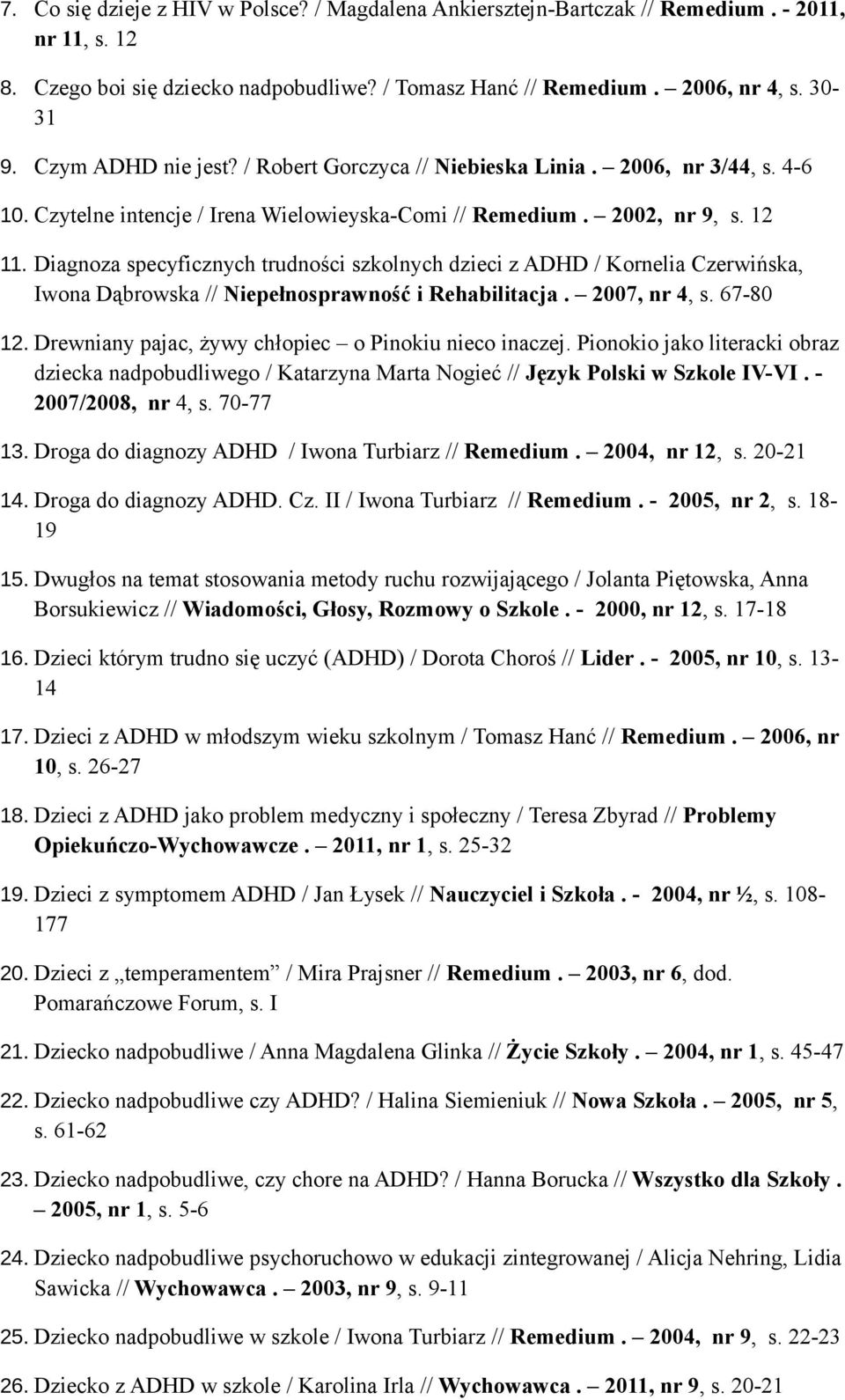 Diagnoza specyficznych trudności szkolnych dzieci z ADHD / Kornelia Czerwińska, Iwona Dąbrowska // Niepełnosprawność i Rehabilitacja. 2007, nr 4, s. 67-80 12.