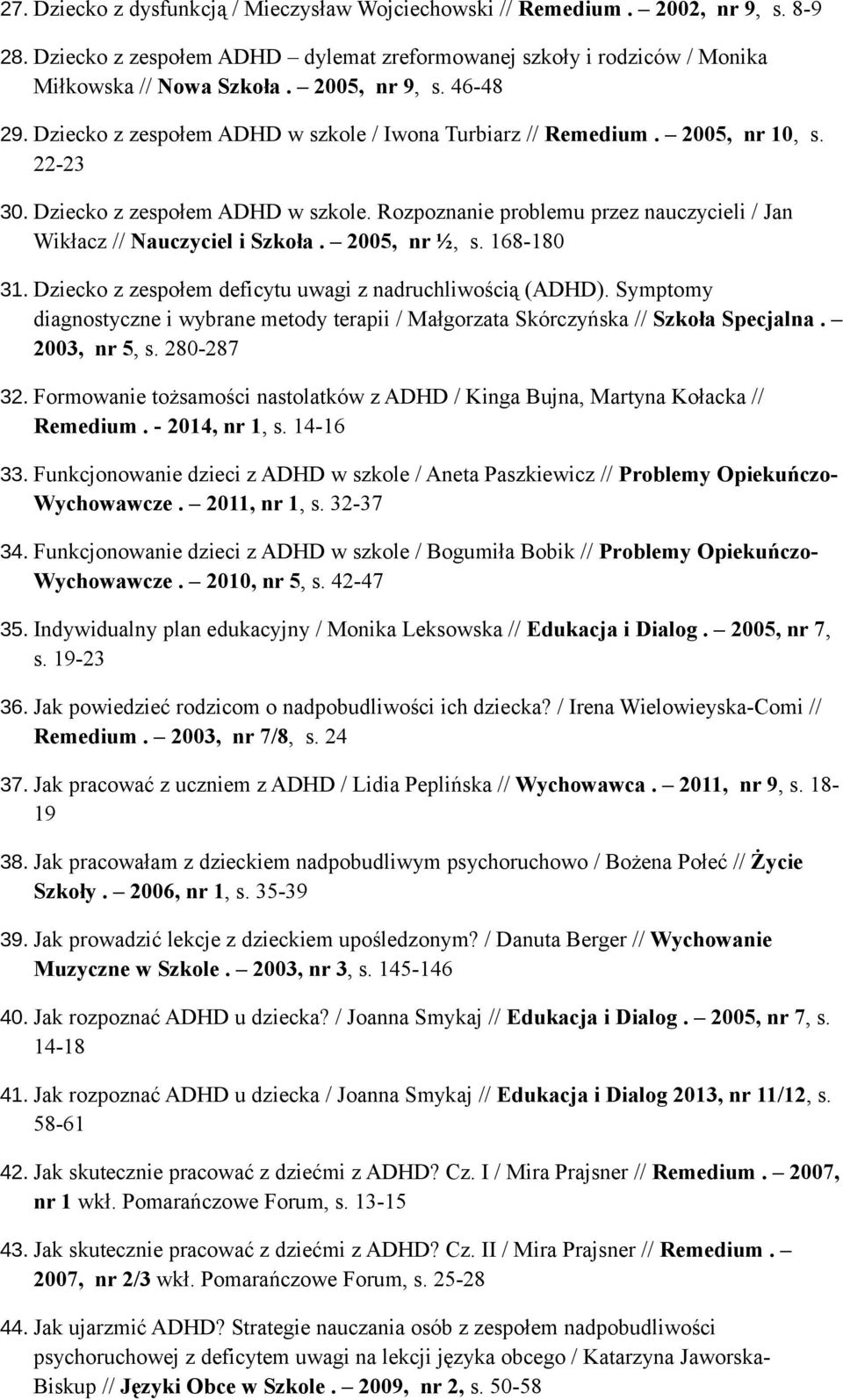 2005, nr ½, s. 168-180 31. Dziecko z zespołem deficytu uwagi z nadruchliwością (ADHD). Symptomy diagnostyczne i wybrane metody terapii / Małgorzata Skórczyńska // Szkoła Specjalna. 2003, nr 5, s.