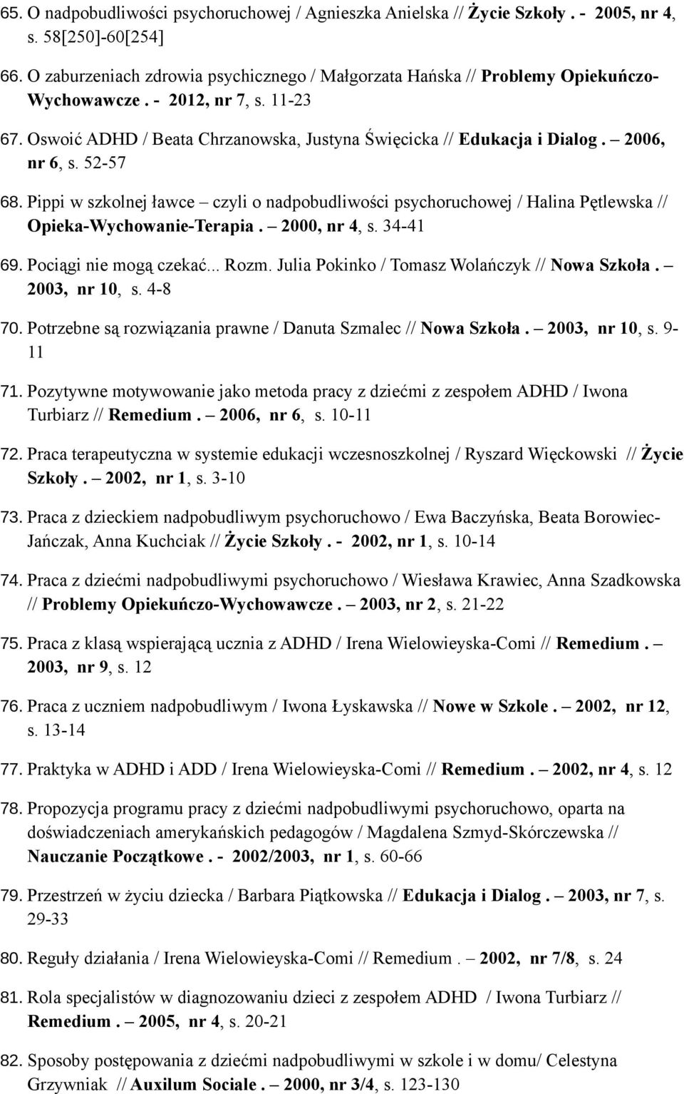 2006, nr 6, s. 52-57 68. Pippi w szkolnej ławce czyli o nadpobudliwości psychoruchowej / Halina Pętlewska // Opieka-Wychowanie-Terapia. 2000, nr 4, s. 34-41 69. Pociągi nie mogą czekać... Rozm.