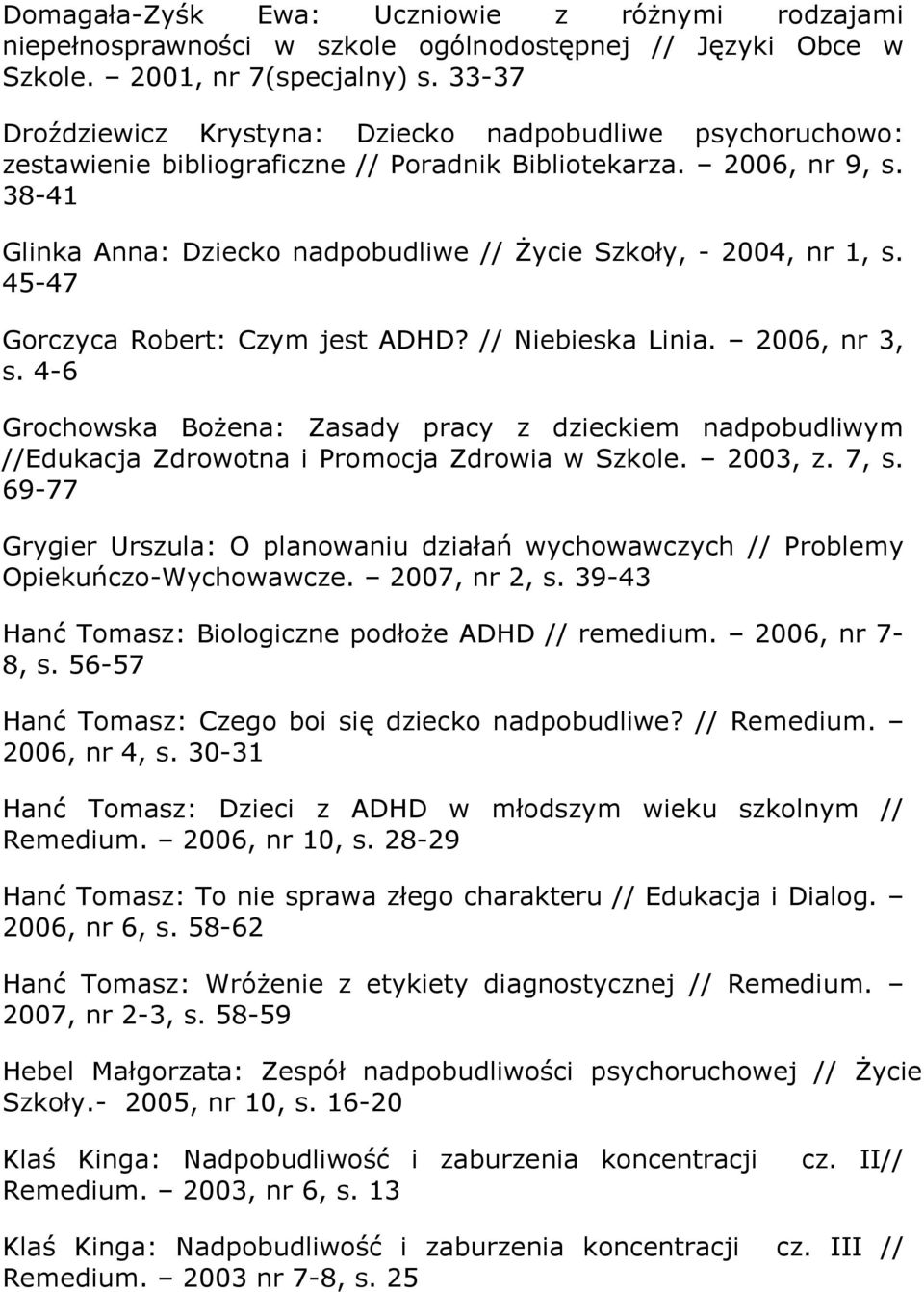 38-41 Glinka Anna: Dziecko nadpobudliwe // Życie Szkoły, - 2004, nr 1, s. 45-47 Gorczyca Robert: Czym jest ADHD? // Niebieska Linia. 2006, nr 3, s.