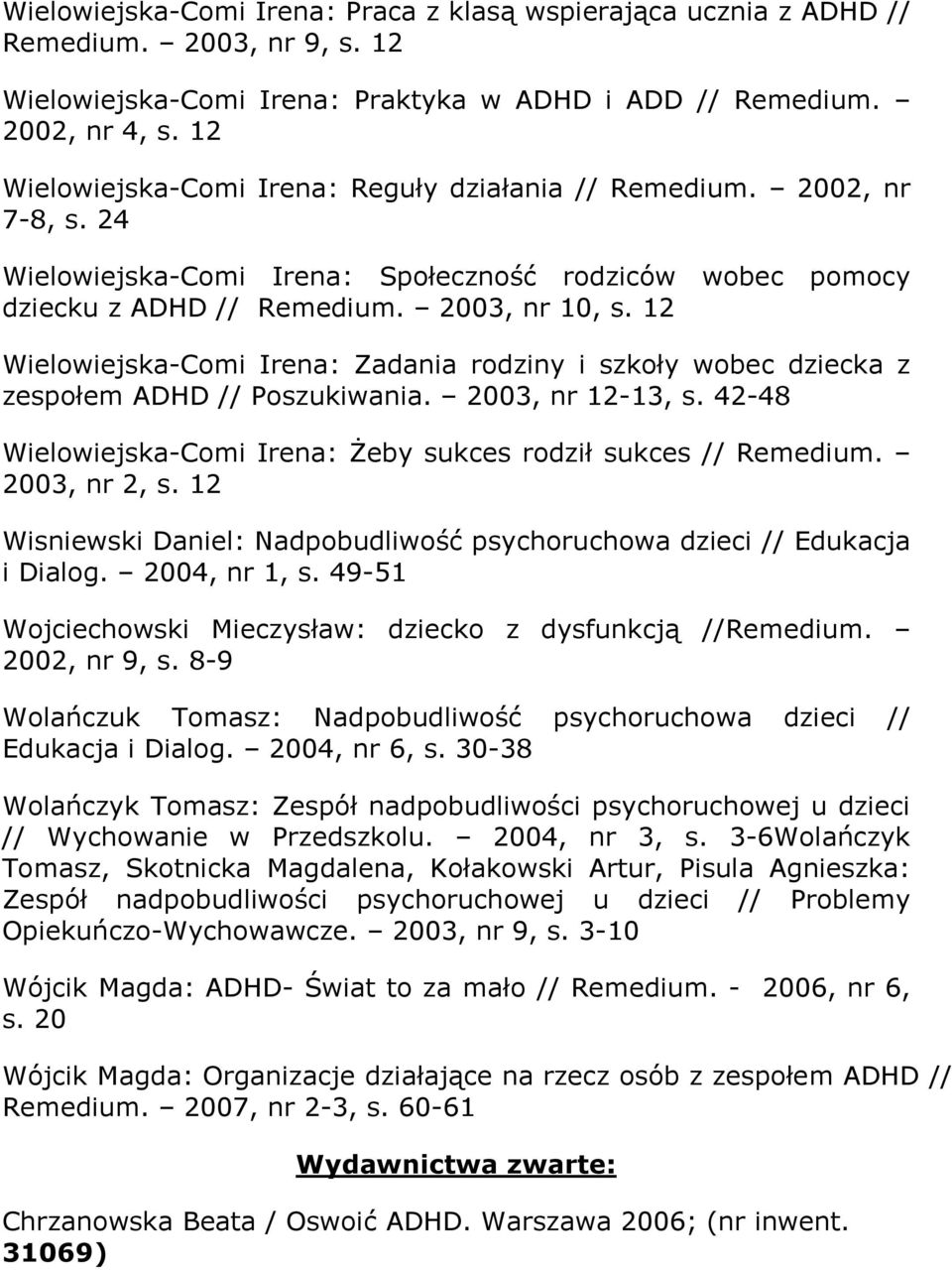 12 Wielowiejska-Comi Irena: Zadania rodziny i szkoły wobec dziecka z zespołem ADHD // Poszukiwania. 2003, nr 12-13, s. 42-48 Wielowiejska-Comi Irena: Żeby sukces rodził sukces // Remedium.