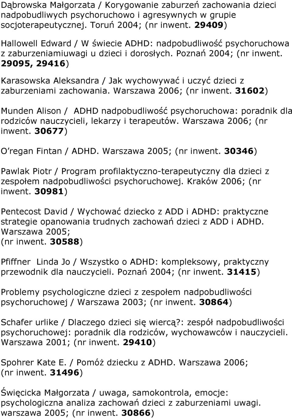 29095, 29416) Karasowska Aleksandra / Jak wychowywać i uczyć dzieci z zaburzeniami zachowania. Warszawa 2006; (nr inwent.