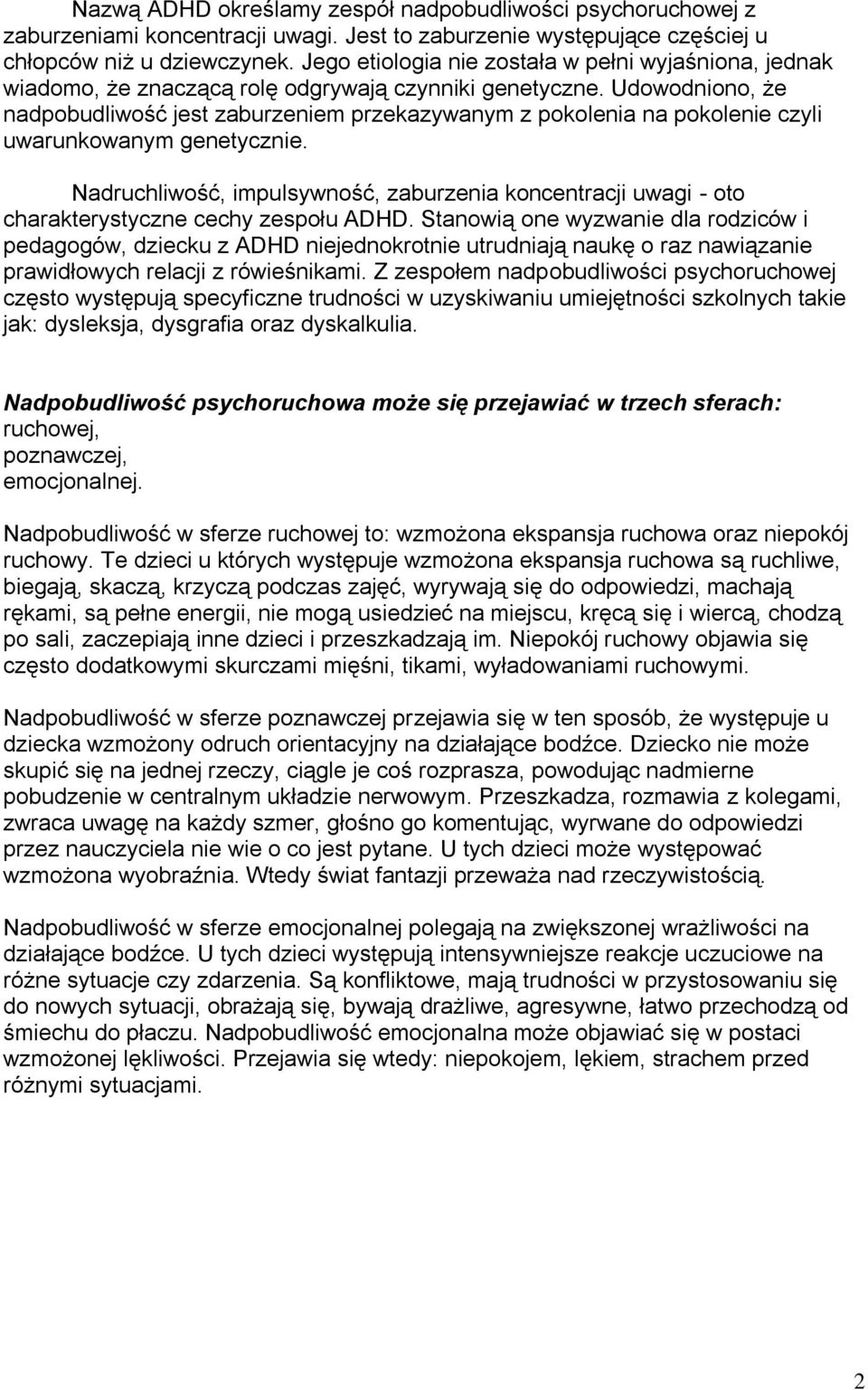Udowodniono, że nadpobudliwość jest zaburzeniem przekazywanym z pokolenia na pokolenie czyli uwarunkowanym genetycznie.