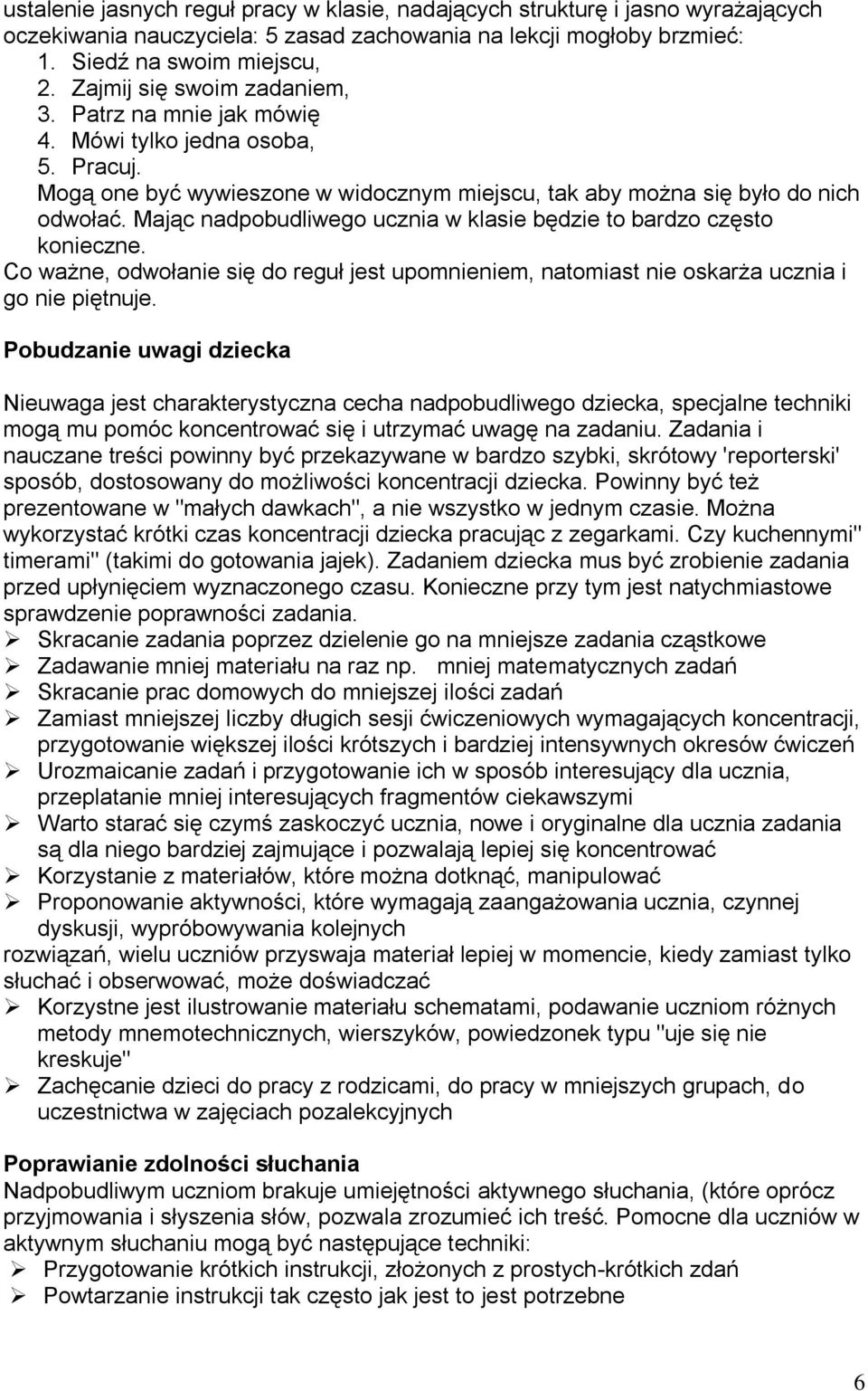 Mając nadpobudliwego ucznia w klasie będzie to bardzo często konieczne. Co ważne, odwołanie się do reguł jest upomnieniem, natomiast nie oskarża ucznia i go nie piętnuje.