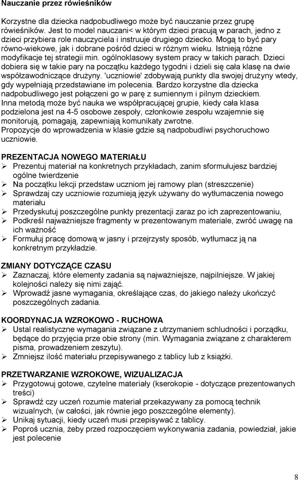 Mogą to być pary równo-wiekowe, jak i dobrane pośród dzieci w różnym wieku. Istnieją różne modyfikacje tej strategii min. ogólnoklasowy system pracy w takich parach.