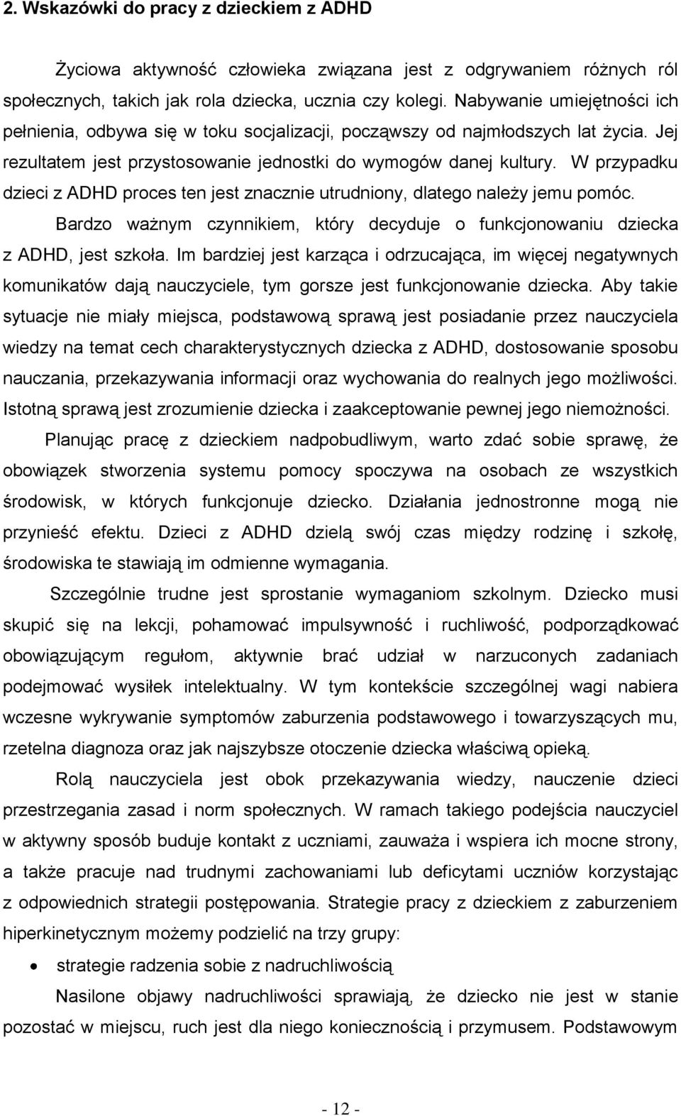 W przypadku dzieci z ADHD proces ten jest znacznie utrudniony, dlatego należy jemu pomóc. Bardzo ważnym czynnikiem, który decyduje o funkcjonowaniu dziecka z ADHD, jest szkoła.