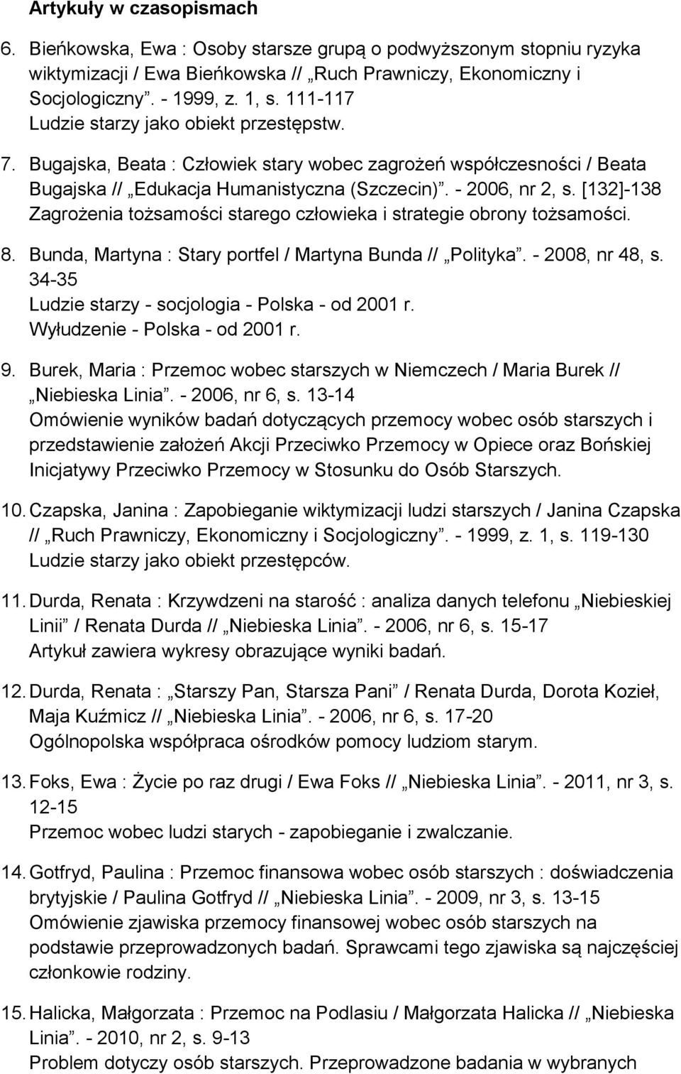 [132]-138 Zagrożenia tożsamości starego człowieka i strategie obrony tożsamości. 8. Bunda, Martyna : Stary portfel / Martyna Bunda // Polityka. - 2008, nr 48, s.