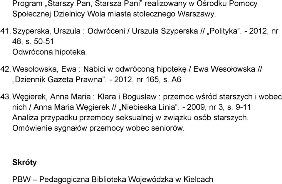 Wesołowska, Ewa : Nabici w odwróconą hipotekę / Ewa Wesołowska // Dziennik Gazeta Prawna. - 2012, nr 165, s. A6 43.