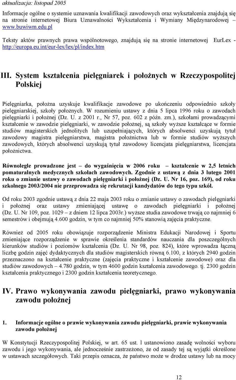 System kształcenia pielęgniarek i położnych w Rzeczypospolitej Polskiej Pielęgniarka, położna uzyskuje kwalifikacje zawodowe po ukończeniu odpowiednio szkoły pielęgniarskiej, szkoły położnych.