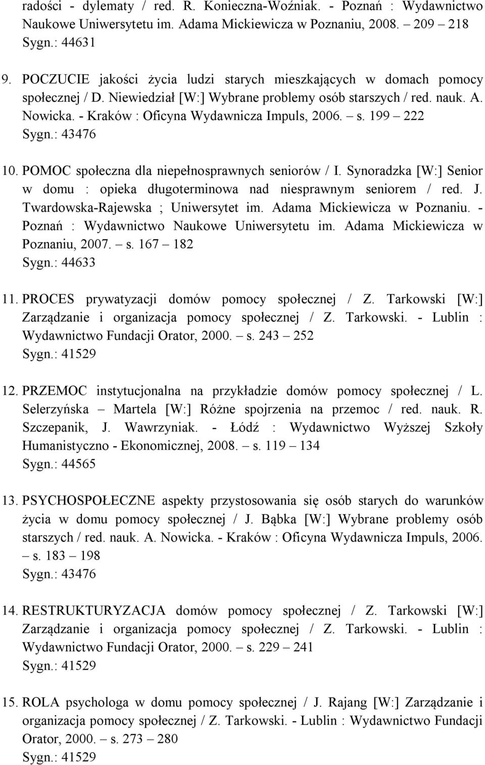 s. 199 222 Sygn.: 43476 10. POMOC społeczna dla niepełnosprawnych seniorów / I. Synoradzka [W:] Senior w domu : opieka długoterminowa nad niesprawnym seniorem / red. J.