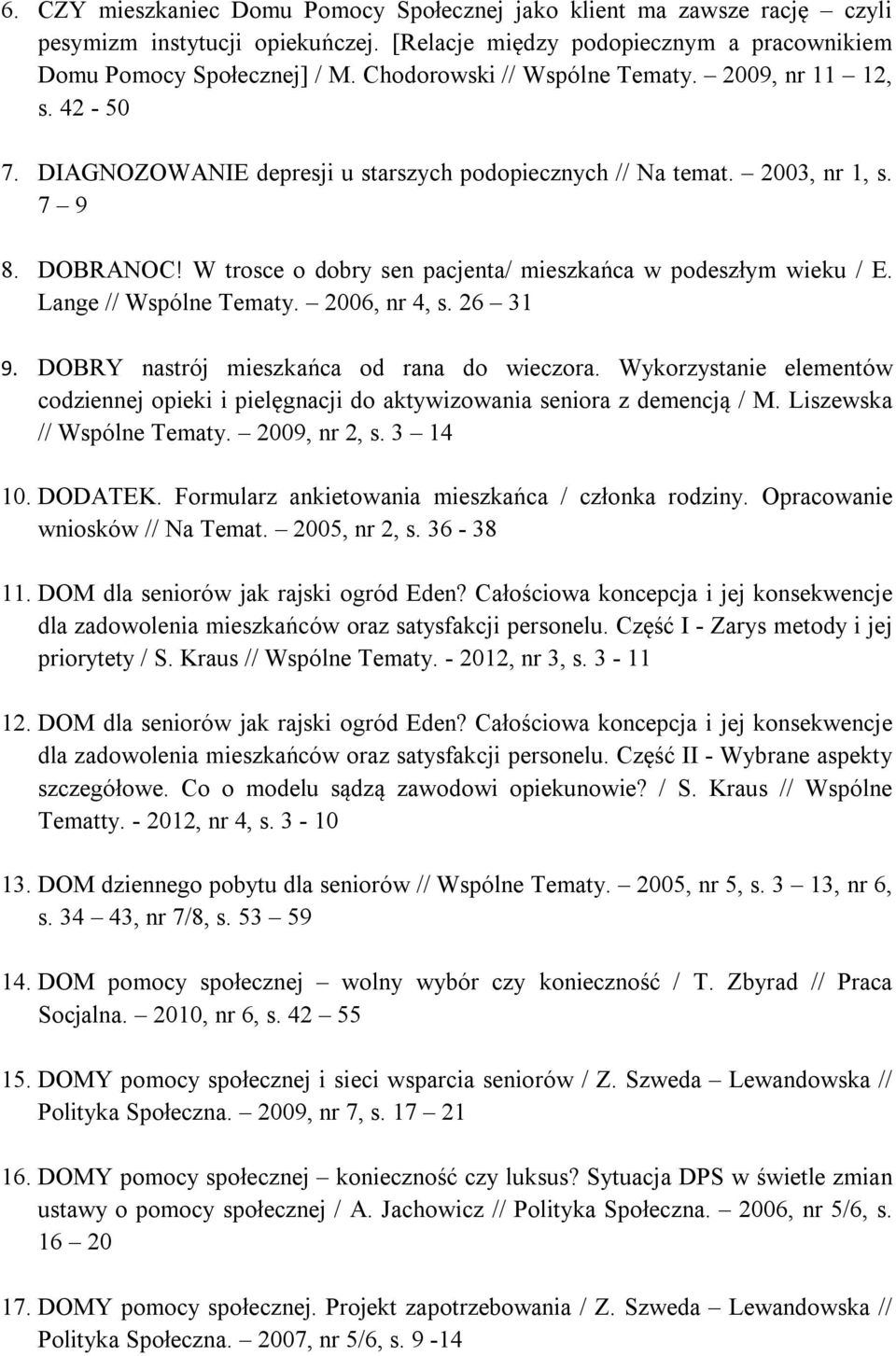 W trosce o dobry sen pacjenta/ mieszkańca w podeszłym wieku / E. Lange // Wspólne Tematy. 2006, nr 4, s. 26 31 9. DOBRY nastrój mieszkańca od rana do wieczora.