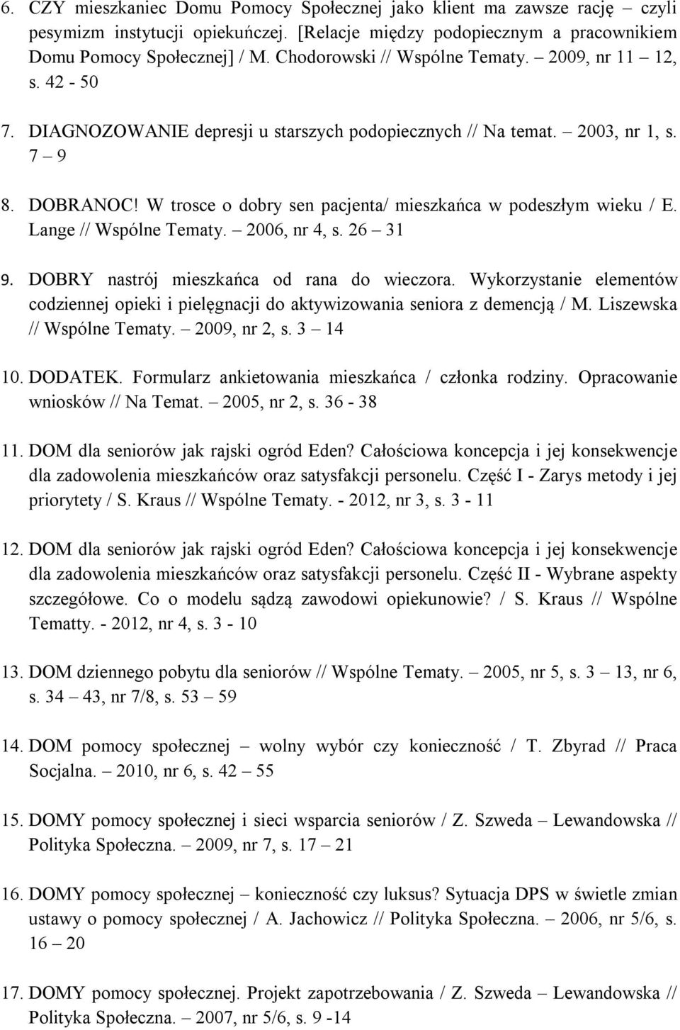 W trosce o dobry sen pacjenta/ mieszkańca w podeszłym wieku / E. Lange // Wspólne Tematy. 2006, nr 4, s. 26 31 9. DOBRY nastrój mieszkańca od rana do wieczora.