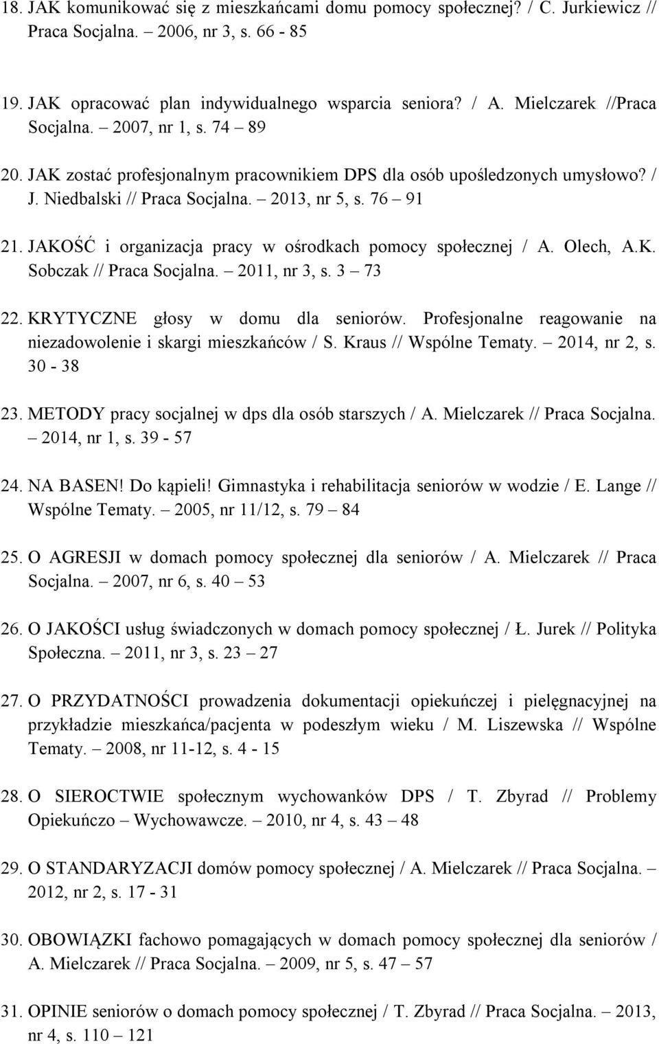 JAKOŚĆ i organizacja pracy w ośrodkach pomocy społecznej / A. Olech, A.K. Sobczak // Praca Socjalna. 2011, nr 3, s. 3 73 22. KRYTYCZNE głosy w domu dla seniorów.