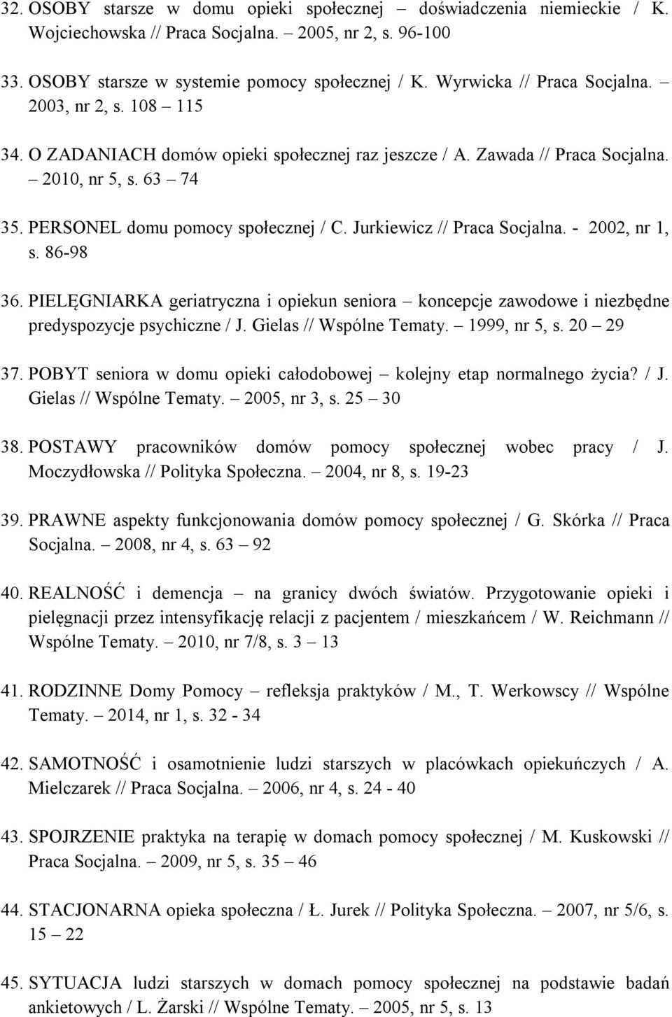 Jurkiewicz // Praca Socjalna. - 2002, nr 1, s. 86-98 36. PIELĘGNIARKA geriatryczna i opiekun seniora koncepcje zawodowe i niezbędne predyspozycje psychiczne / J. Gielas // Wspólne Tematy.