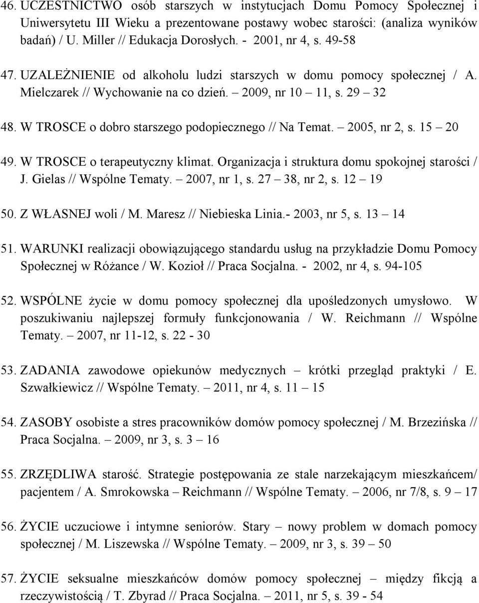 W TROSCE o dobro starszego podopiecznego // Na Temat. 2005, nr 2, s. 15 20 49. W TROSCE o terapeutyczny klimat. Organizacja i struktura domu spokojnej starości / J. Gielas // Wspólne Tematy.