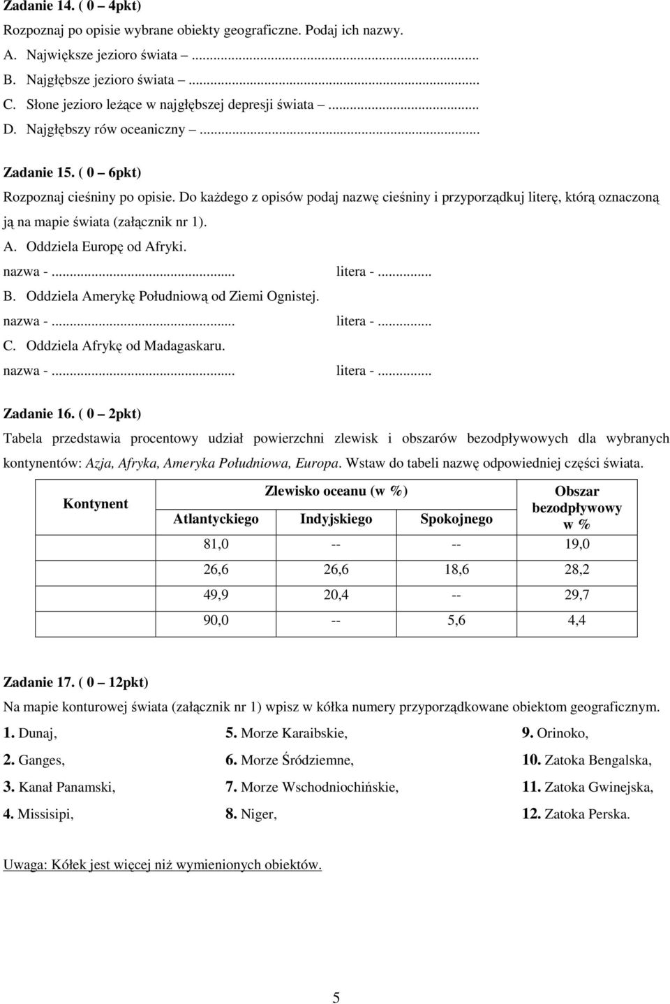 Do kaŝdego z opisów podaj nazwę cieśniny i przyporządkuj literę, którą oznaczoną ją na mapie świata (załącznik nr 1). A. Oddziela Europę od Afryki. B. Oddziela Amerykę Południową od Ziemi Ognistej. C.