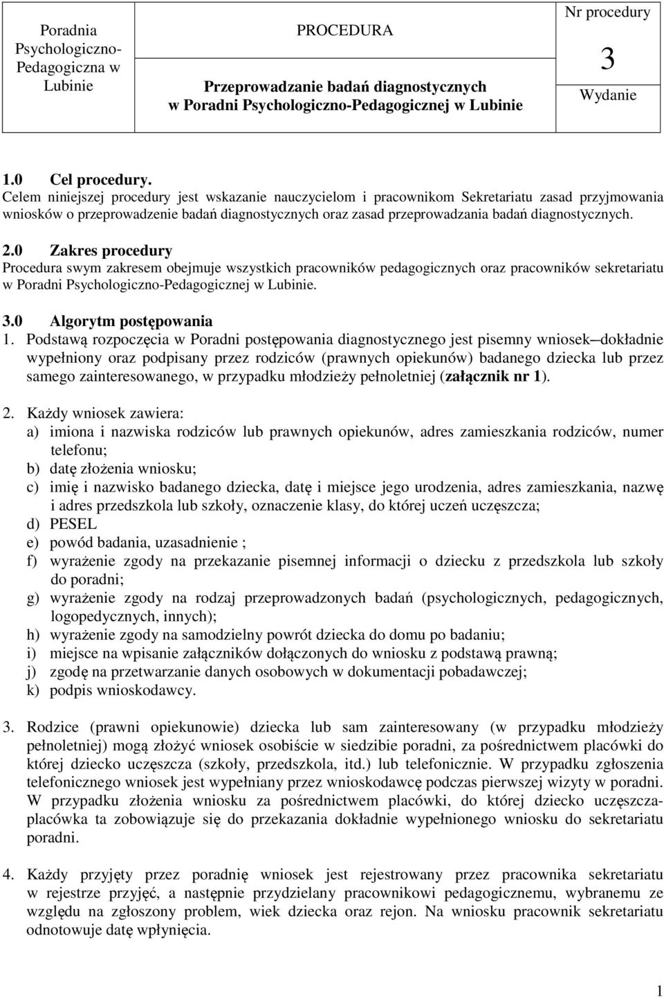 2.0 Zakres procedury Procedura swym zakresem obejmuje wszystkich pracowników pedagogicznych oraz pracowników sekretariatu w Poradni Psychologiczno-Pedagogicznej w Lubinie. 3.0 Algorytm postępowania 1.