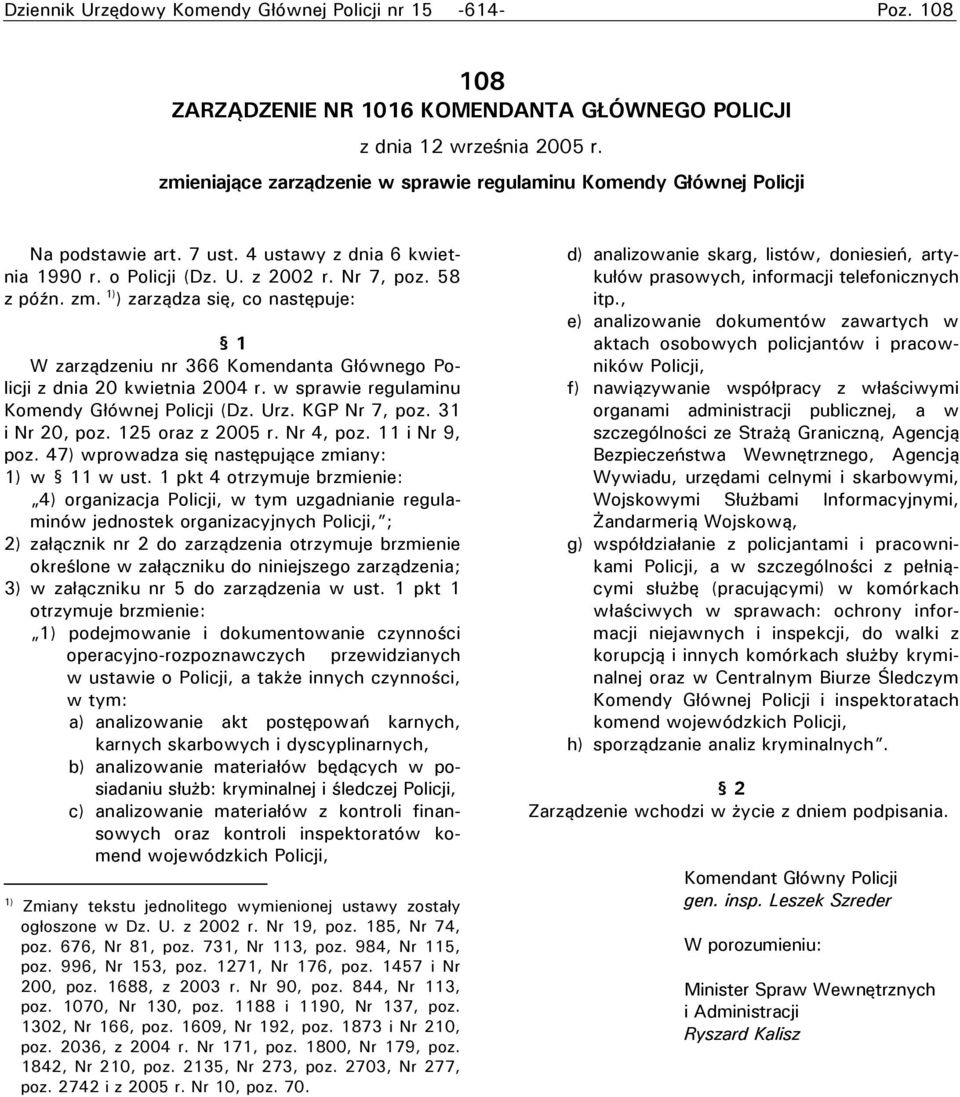 1) ) zarządza się, co następuje: 1 W zarządzeniu nr 366 Komendanta Głównego Policji z dnia 20 kwietnia 2004 r. w sprawie regulaminu Komendy Głównej Policji (Dz. Urz. KGP Nr 7, poz. 31 i Nr 20, poz.