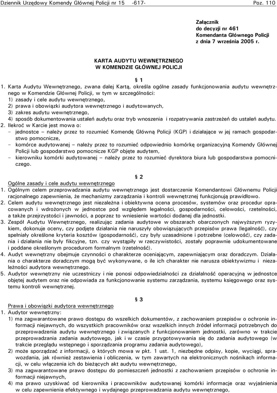 Karta Audytu Wewnętrznego, zwana dalej Kartą, określa ogólne zasady funkcjonowania audytu wewnętrznego w Komendzie Głównej Policji, w tym w szczególności: 1) zasady i cele audytu wewnętrznego, 2)