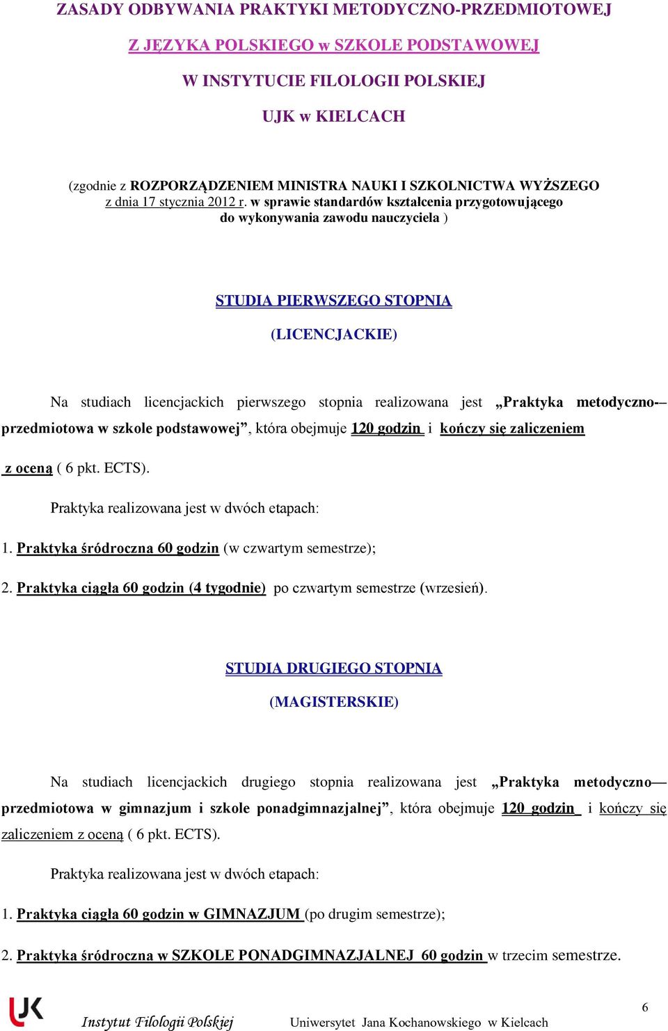 w sprawie standardów kształcenia przygotowującego do wykonywania zawodu nauczyciela ) STUDIA PIERWSZEGO STOPNIA (LICENCJACKIE) Na studiach licencjackich pierwszego stopnia realizowana jest Praktyka