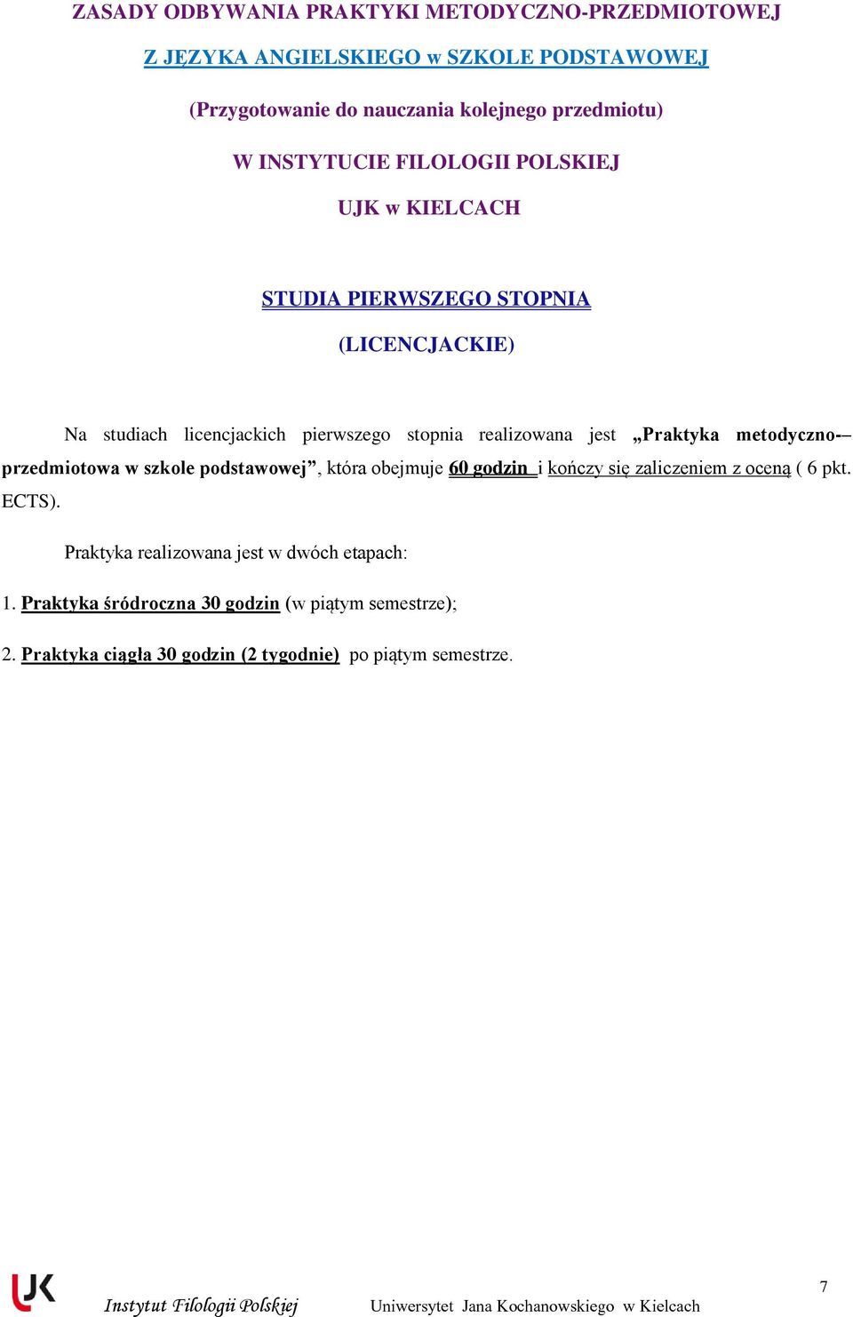 jest Praktyka metodyczno- przedmiotowa w szkole podstawowej, która obejmuje 60 godzin i kończy się zaliczeniem z oceną ( 6 pkt. ECTS).