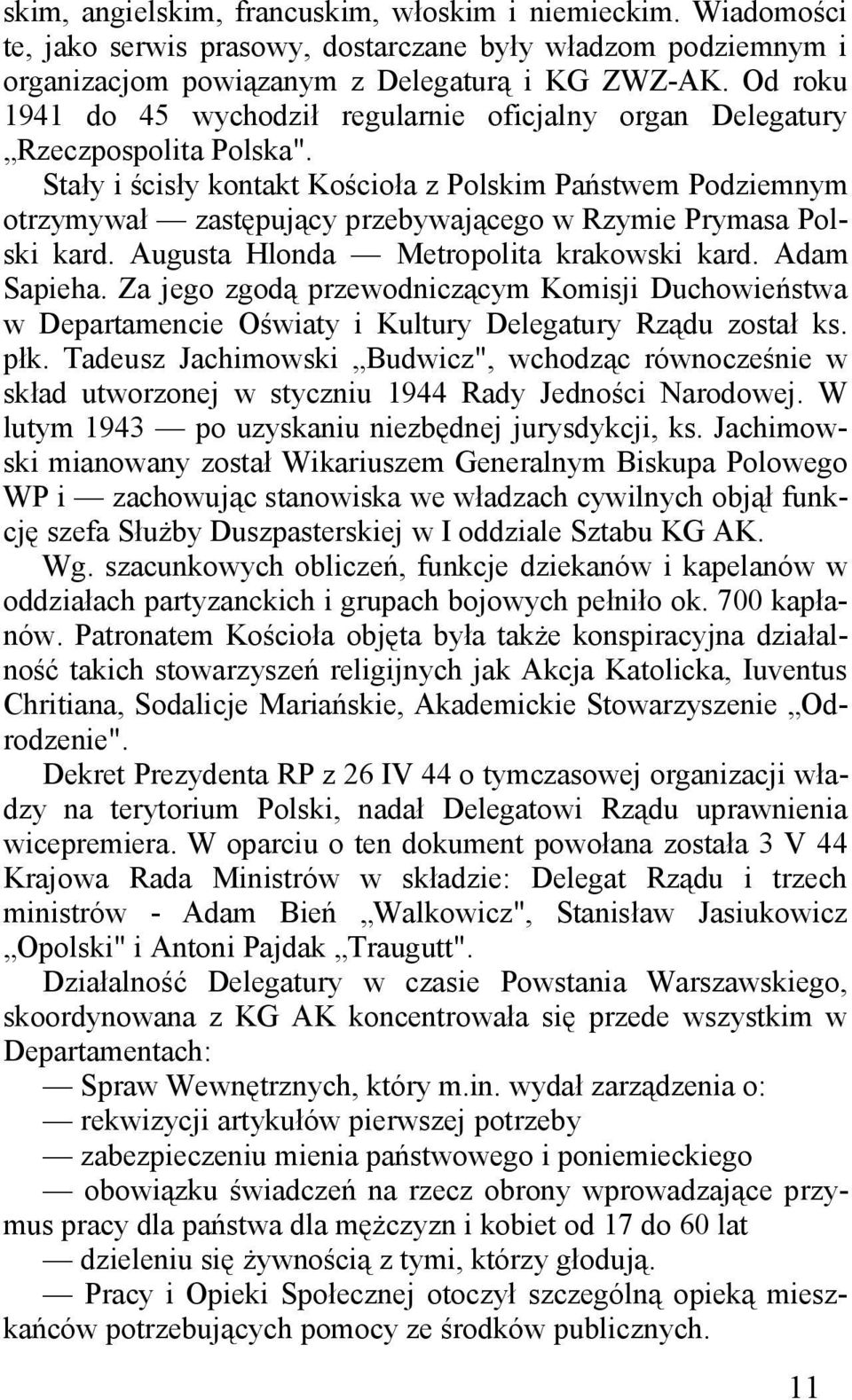 Stały i ścisły kontakt Kościoła z Polskim Państwem Podziemnym otrzymywał zastępujący przebywającego w Rzymie Prymasa Polski kard. Augusta Hlonda Metropolita krakowski kard. Adam Sapieha.