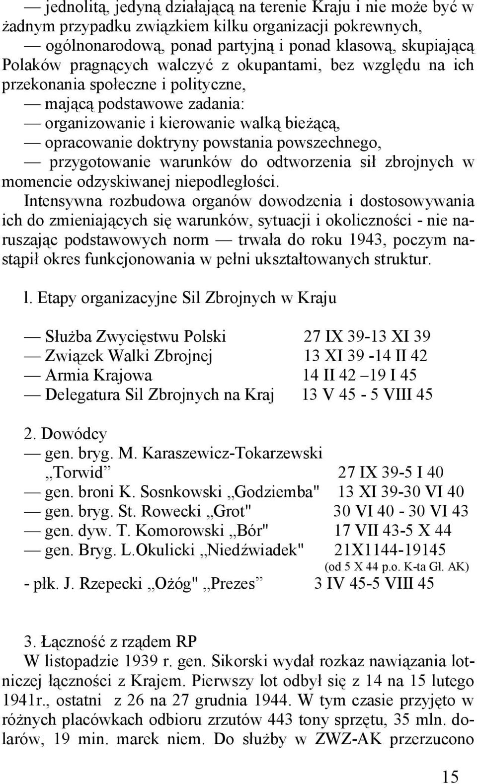 przygotowanie warunków do odtworzenia sił zbrojnych w momencie odzyskiwanej niepodległości.
