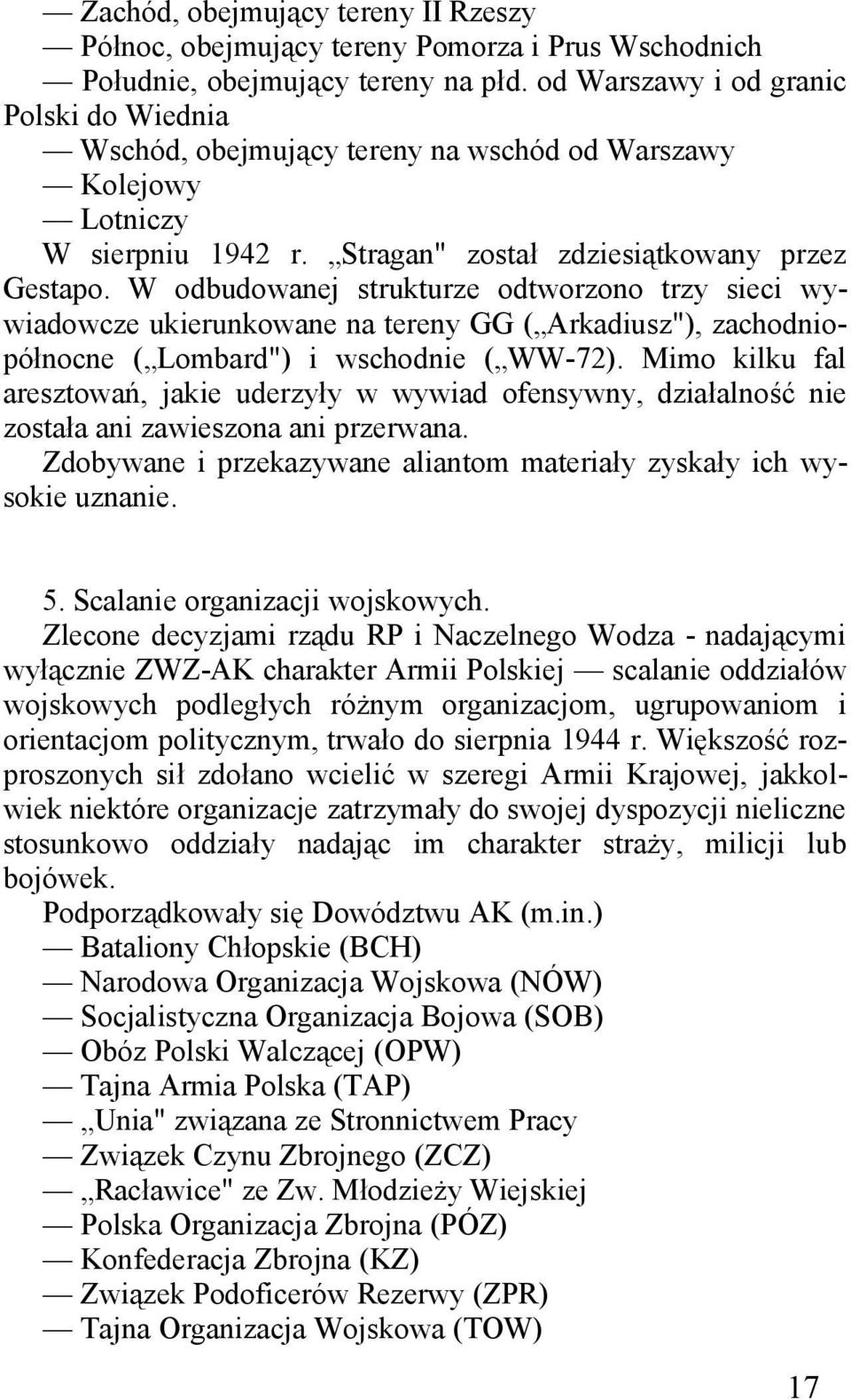 W odbudowanej strukturze odtworzono trzy sieci wywiadowcze ukierunkowane na tereny GG ( Arkadiusz"), zachodniopółnocne ( Lombard") i wschodnie ( WW-72).