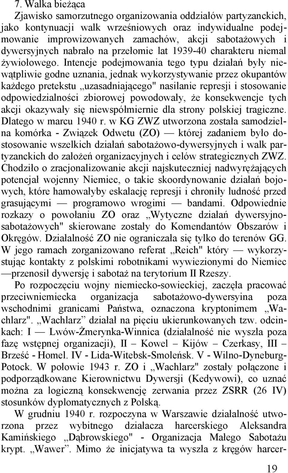 Intencje podejmowania tego typu działań były niewątpliwie godne uznania, jednak wykorzystywanie przez okupantów każdego pretekstu uzasadniającego" nasilanie represji i stosowanie odpowiedzialności