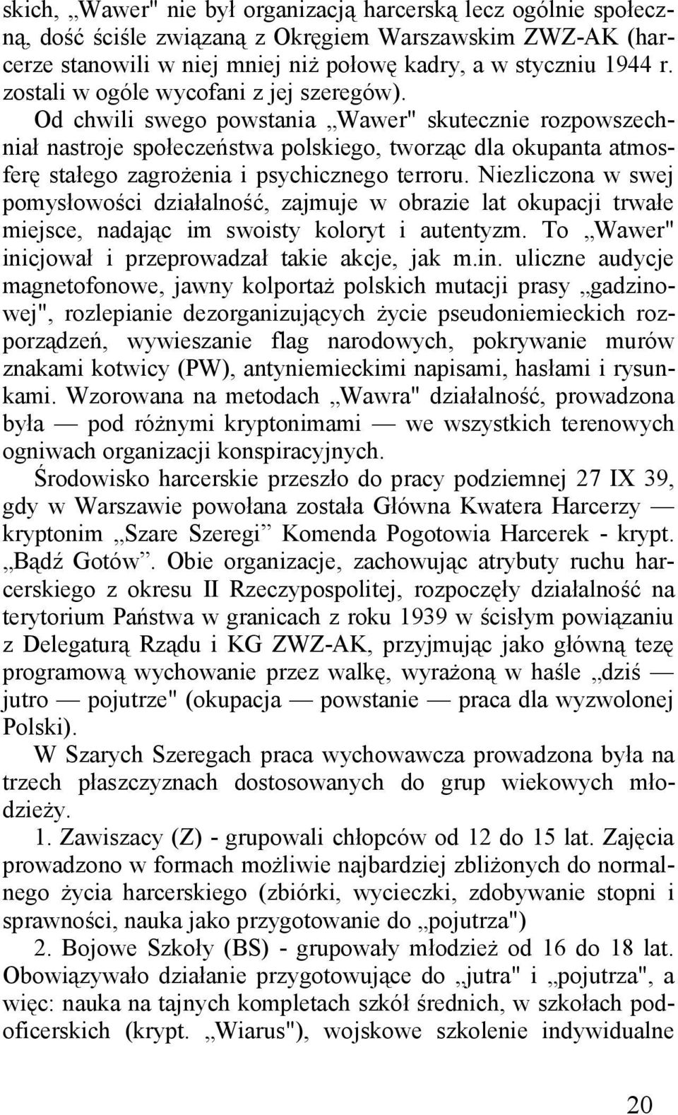 Od chwili swego powstania Wawer" skutecznie rozpowszechniał nastroje społeczeństwa polskiego, tworząc dla okupanta atmosferę stałego zagrożenia i psychicznego terroru.