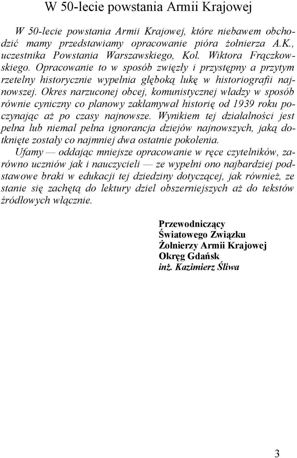 Okres narzuconej obcej, komunistycznej władzy w sposób równie cyniczny co planowy zakłamywał historię od 1939 roku poczynając aż po czasy najnowsze.