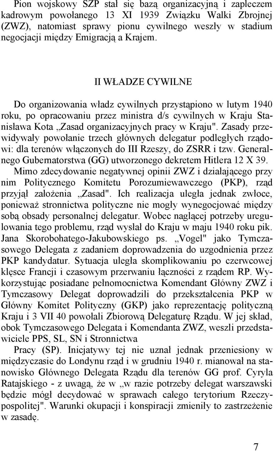 Zasady przewidywały powołanie trzech głównych delegatur podległych rządowi: dla terenów włączonych do III Rzeszy, do ZSRR i tzw. Generalnego Gubernatorstwa (GG) utworzonego dekretem Hitlera 12 X 39.