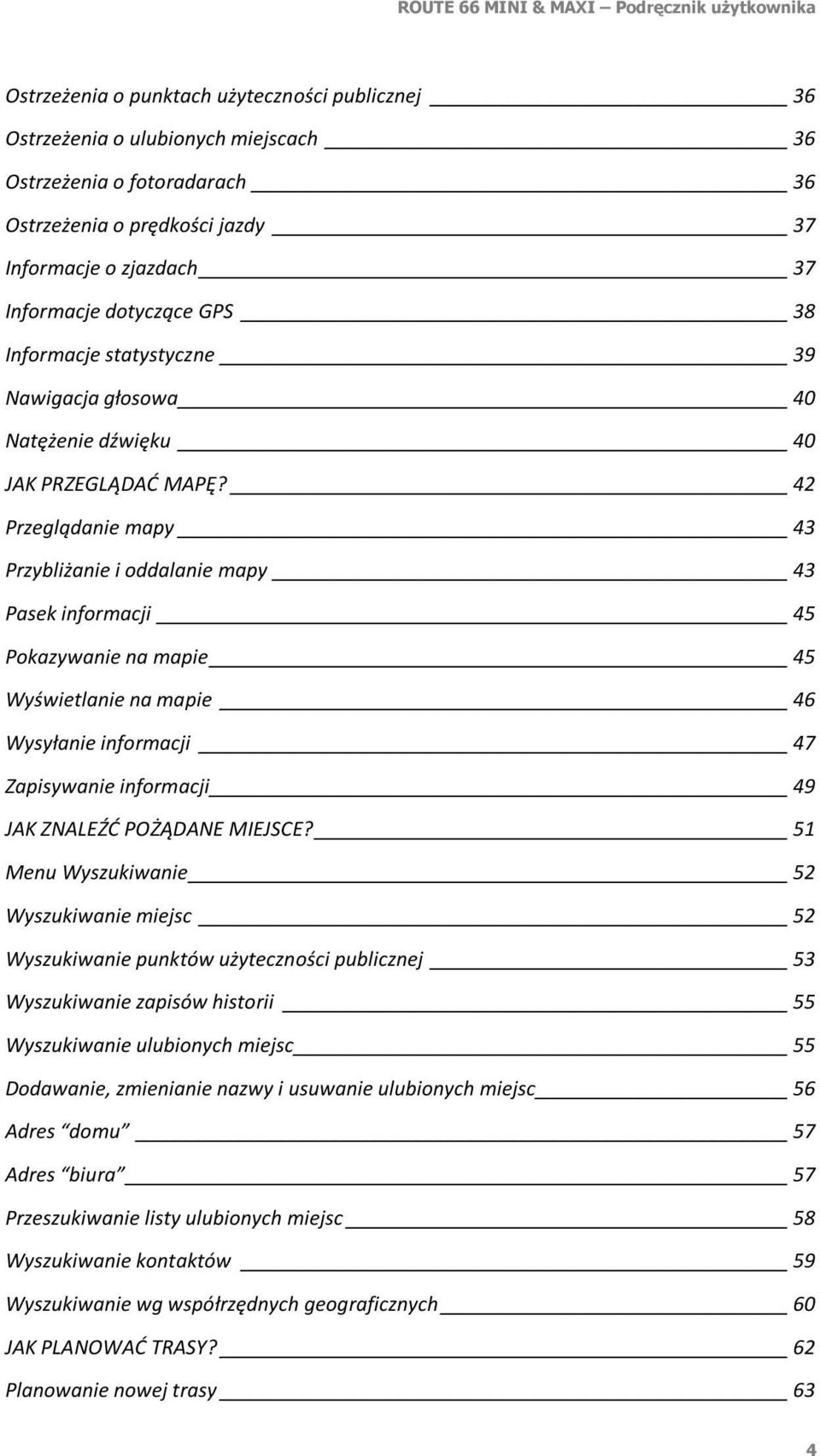 42 Przeglądanie mapy 43 Przybliżanie i oddalanie mapy 43 Pasek informacji 45 Pokazywanie na mapie 45 Wyświetlanie na mapie 46 Wysyłanie informacji 47 Zapisywanie informacji 49 JAK ZNALEŹĆ POŻĄDANE