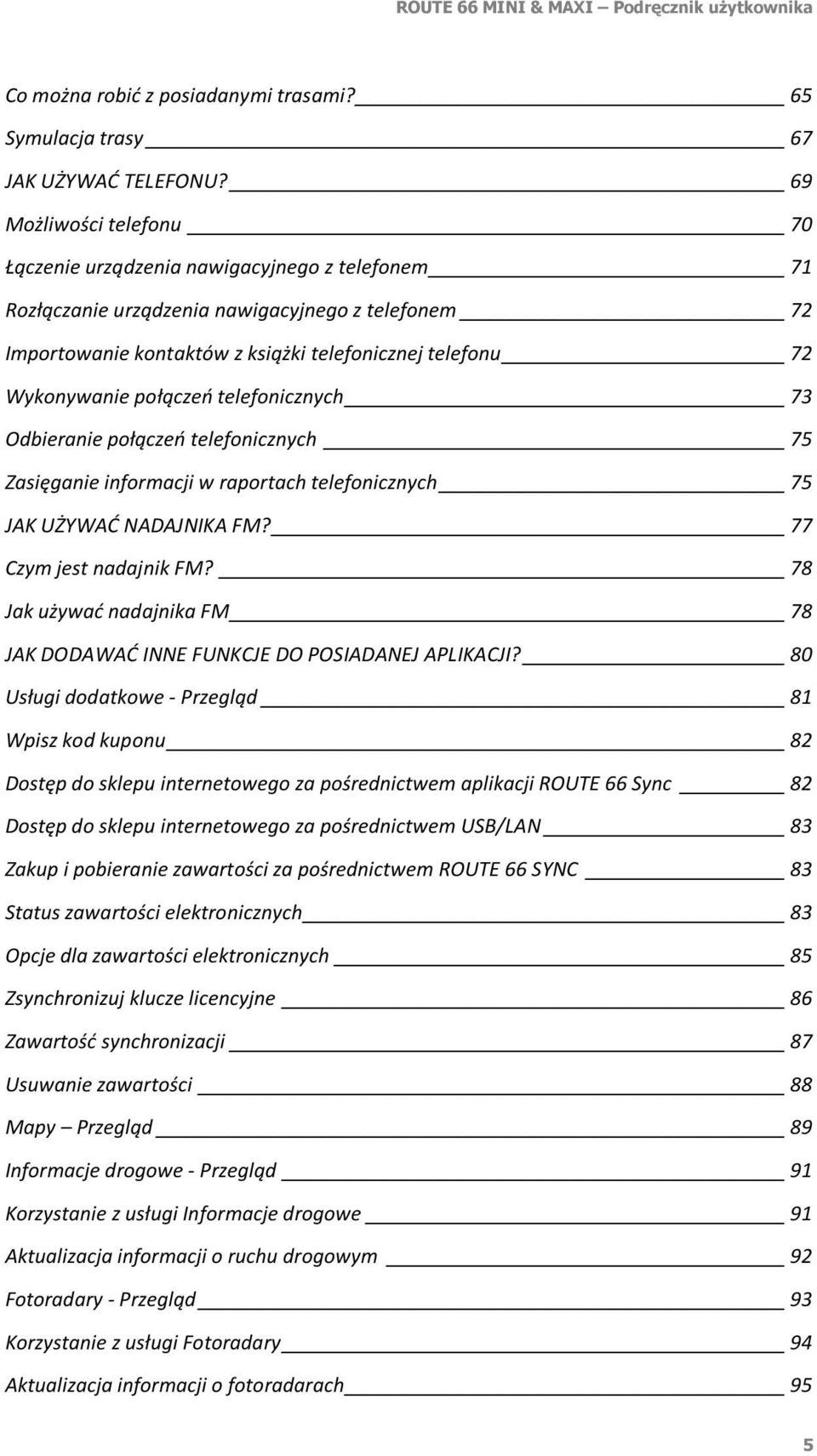 połączeń telefonicznych 73 Odbieranie połączeń telefonicznych 75 Zasięganie informacji w raportach telefonicznych 75 JAK UŻYWAĆ NADAJNIKA FM? 77 Czym jest nadajnik FM?