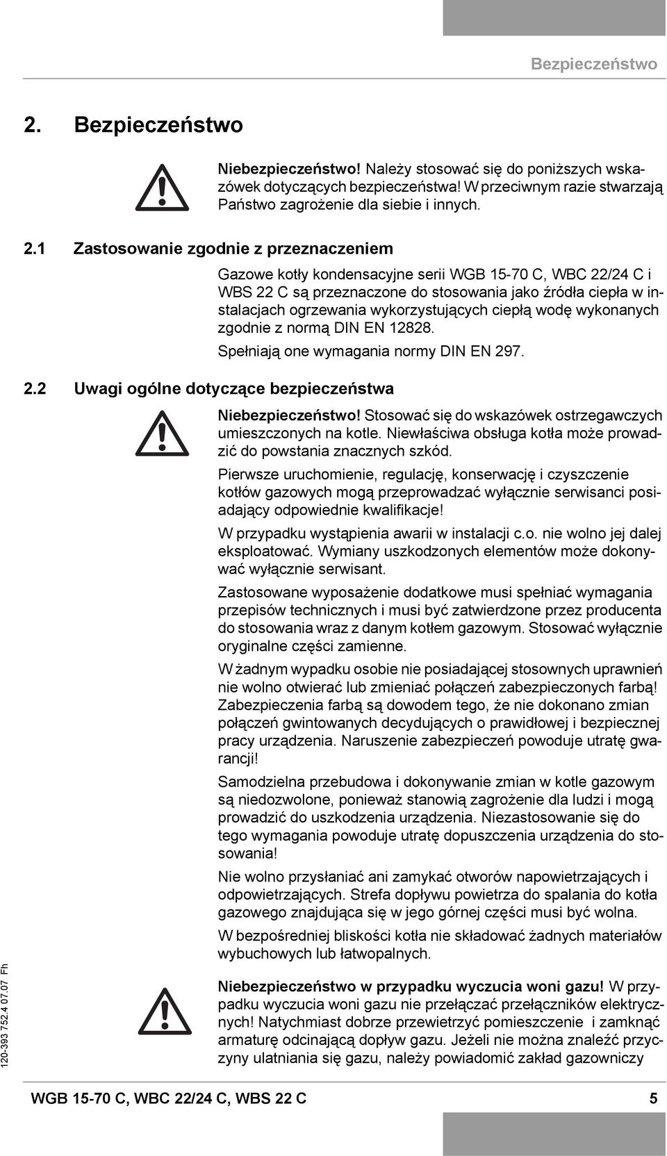 1 Zastosowanie zgodnie z przeznaczeniem Gazowe kotły kondensacyjne serii WGB 15-70 C, WBC 22/24 C i WBS 22 C są przeznaczone do stosowania jako źródła ciepła w instalacjach ogrzewania
