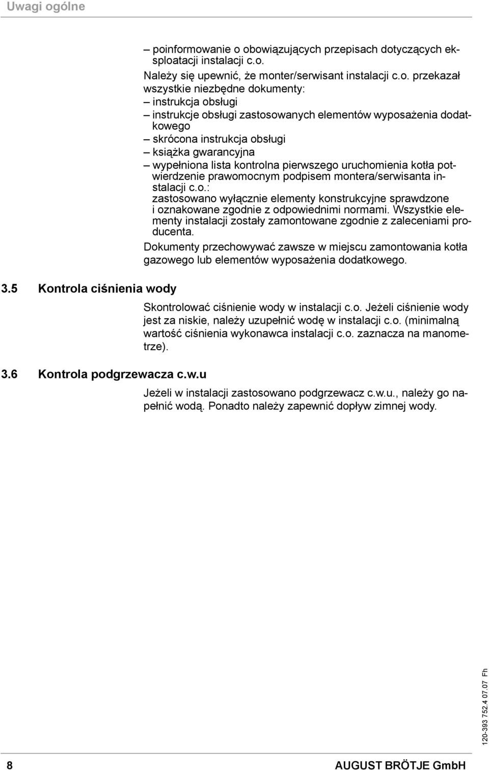 trola ciśnienia wody poinformowanie o obowiązujących przepisach dotyczących eksploatacji instalacji c.o. Należy się upewnić, że monter/serwisant instalacji c.o. przekazał wszystkie niezbędne