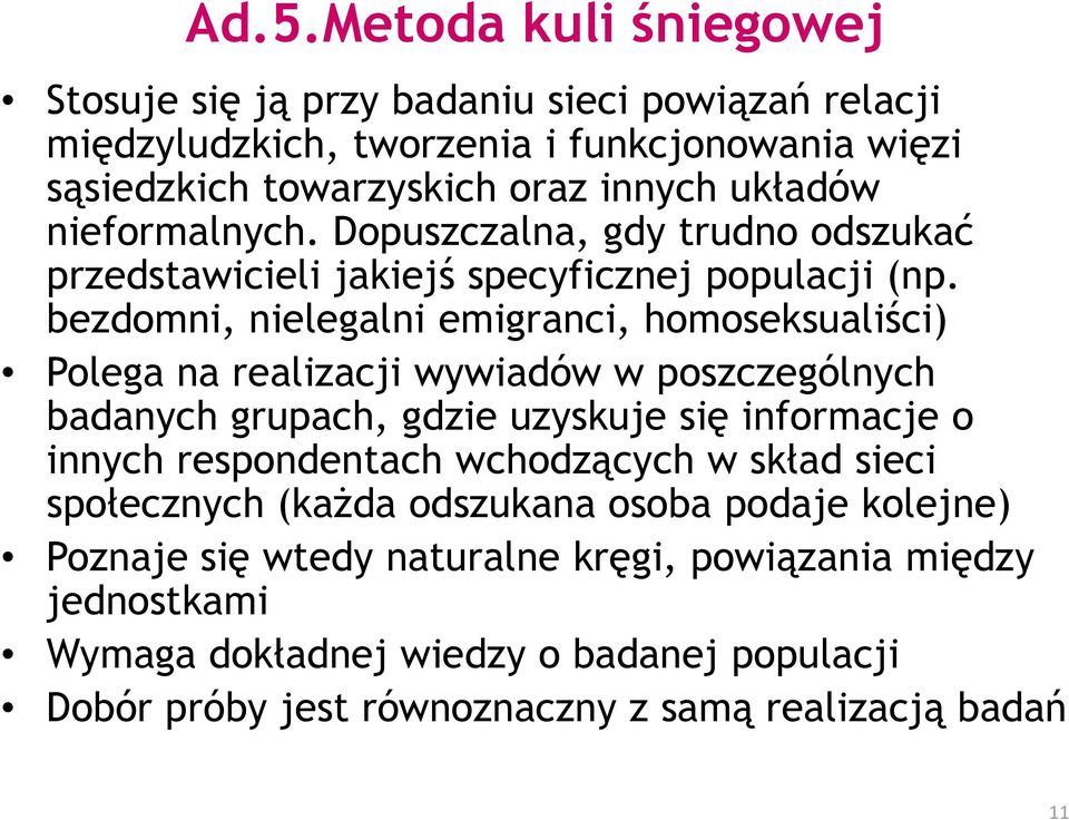 bezdomni, nielegalni emigranci, homoseksualiści) Polega na realizacji wywiadów w poszczególnych badanych grupach, gdzie uzyskuje się informacje o innych respondentach