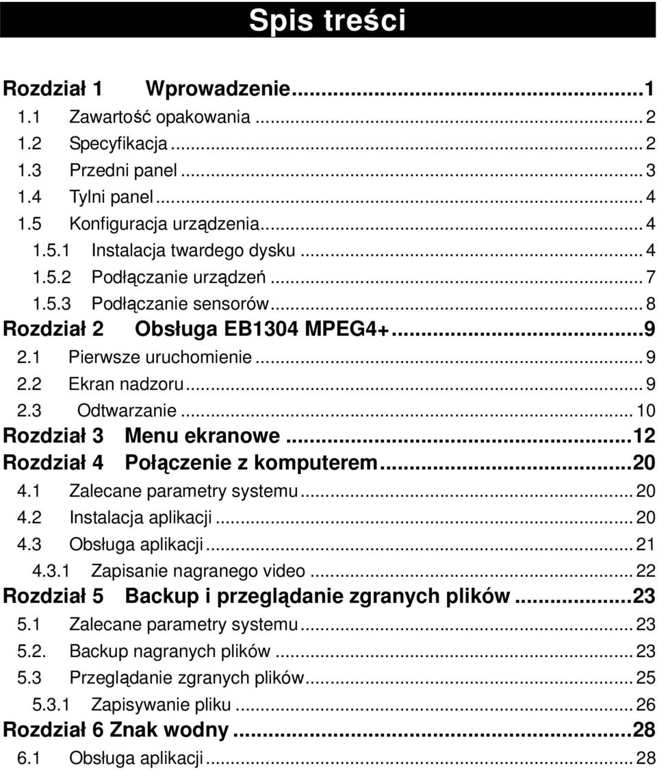 .. 10 Rozdział 3 Menu ekranowe...12 Rozdział 4 Połączenie z komputerem...20 4.1 Zalecane parametry systemu... 20 4.2 Instalacja aplikacji... 20 4.3 Obsługa aplikacji... 21 4.3.1 Zapisanie nagranego video.