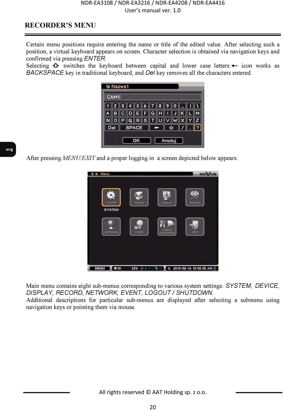 Selecting switches the keyboard between capital and lower case letters. icon works as BACKSPACE key in traditional keyboard, and Del key removes all the characters entered.