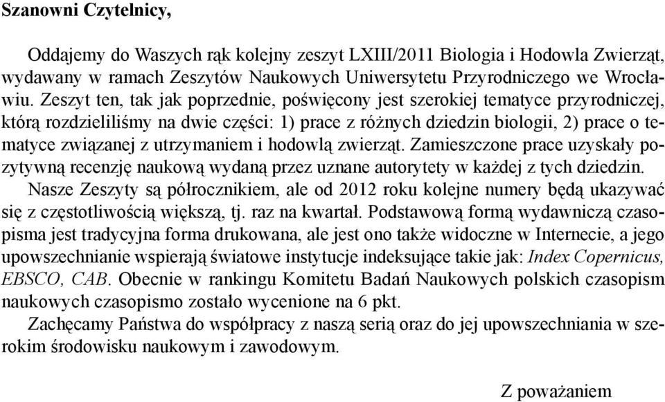 utrzymaniem i hodowlą zwierząt. Zamieszczone prace uzyskały pozytywną recenzję naukową wydaną przez uznane autorytety w każdej z tych dziedzin.