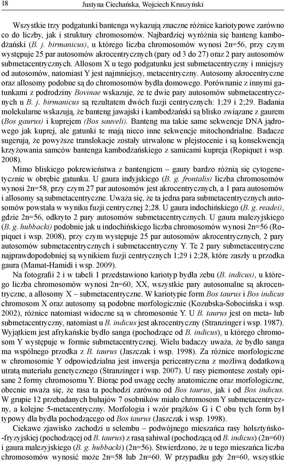 birmanicus), u którego liczba chromosomów wynosi 2n=56, przy czym występuje 25 par autosomów akrocentrycznych (pary od 3 do 27) oraz 2 pary autosomów submetacentrycznych.