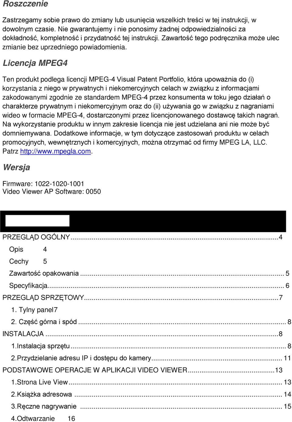 formacie MPEG- Patrz http://www.mpegla.com. Wersja Firmware: 1022-1020-1001 Video Viewer AP Software: 0050.