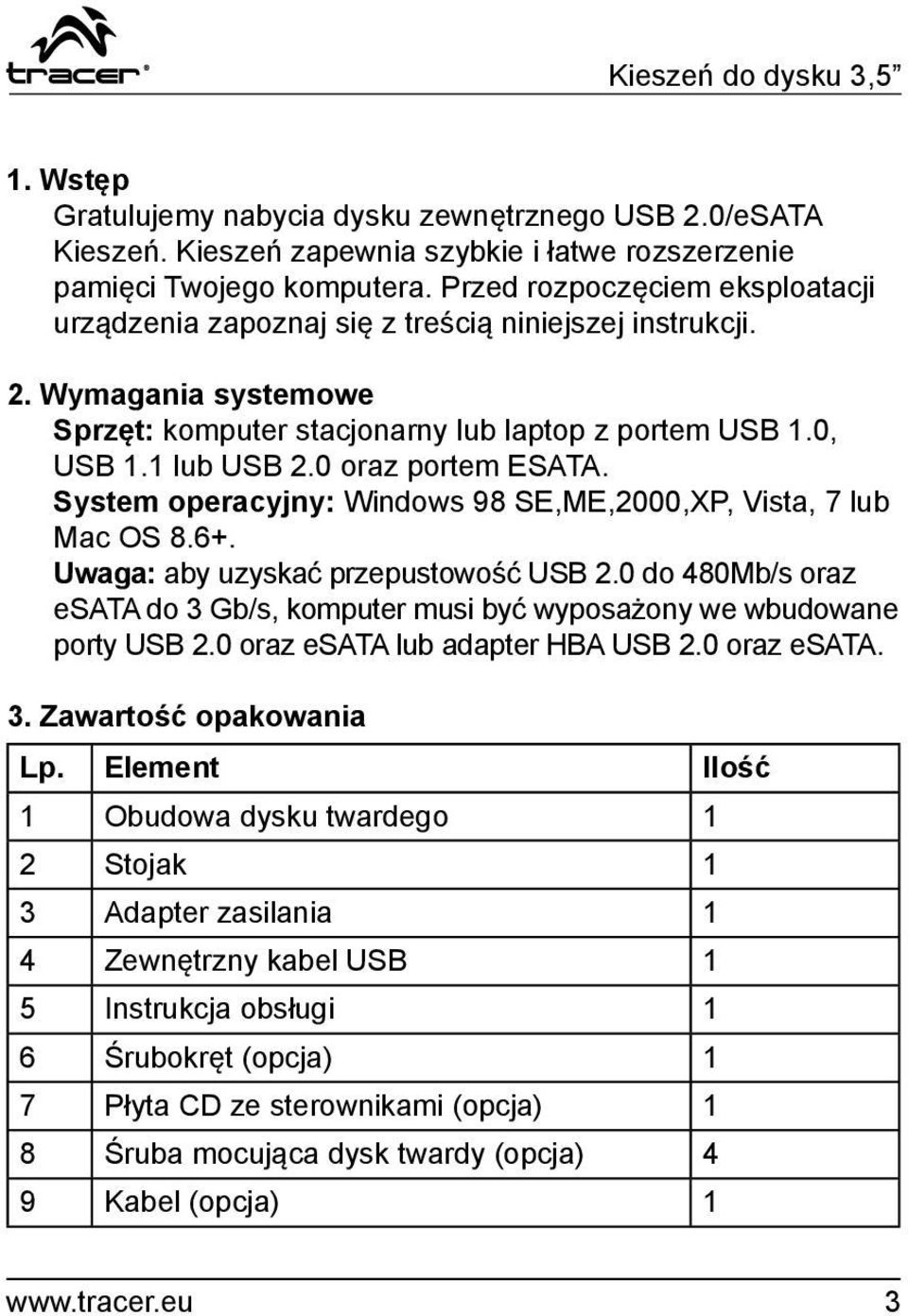 0 oraz portem ESATA. System operacyjny: Windows 98 SE,ME,2000,XP, Vista, 7 lub Mac OS 8.6+. Uwaga: aby uzyskać przepustowość USB 2.