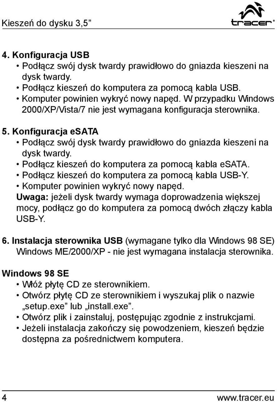 Podłącz kieszeń do komputera za pomocą kabla esata. Podłącz kieszeń do komputera za pomocą kabla USB-Y. Komputer powinien wykryć nowy napęd.