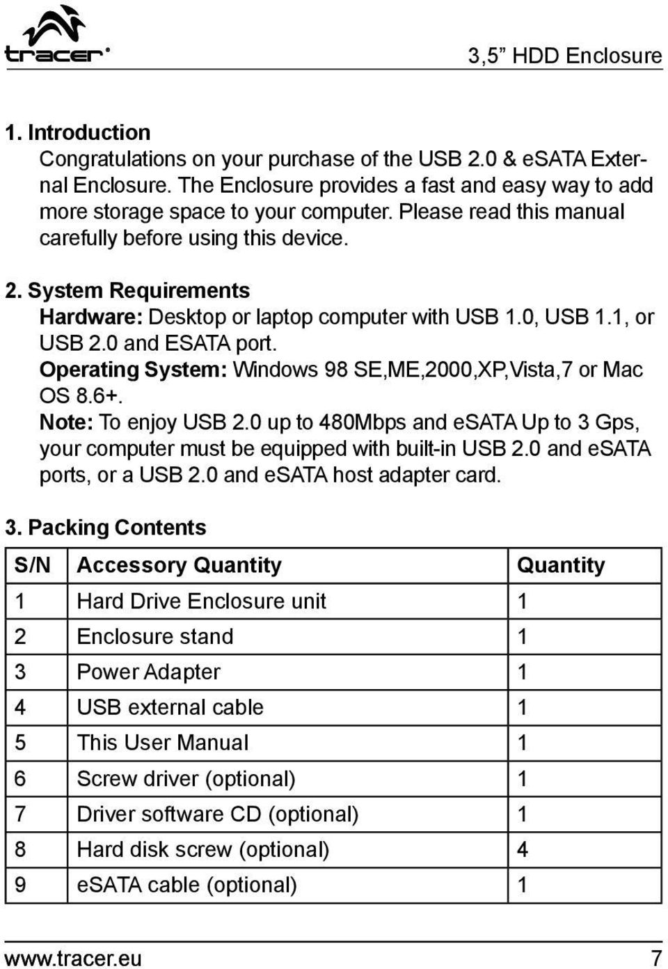 Operating System: Windows 98 SE,ME,2000,XP,Vista,7 or Mac OS 8.6+. Note: To enjoy USB 2.0 up to 480Mbps and esata Up to 3 Gps, your computer must be equipped with built-in USB 2.