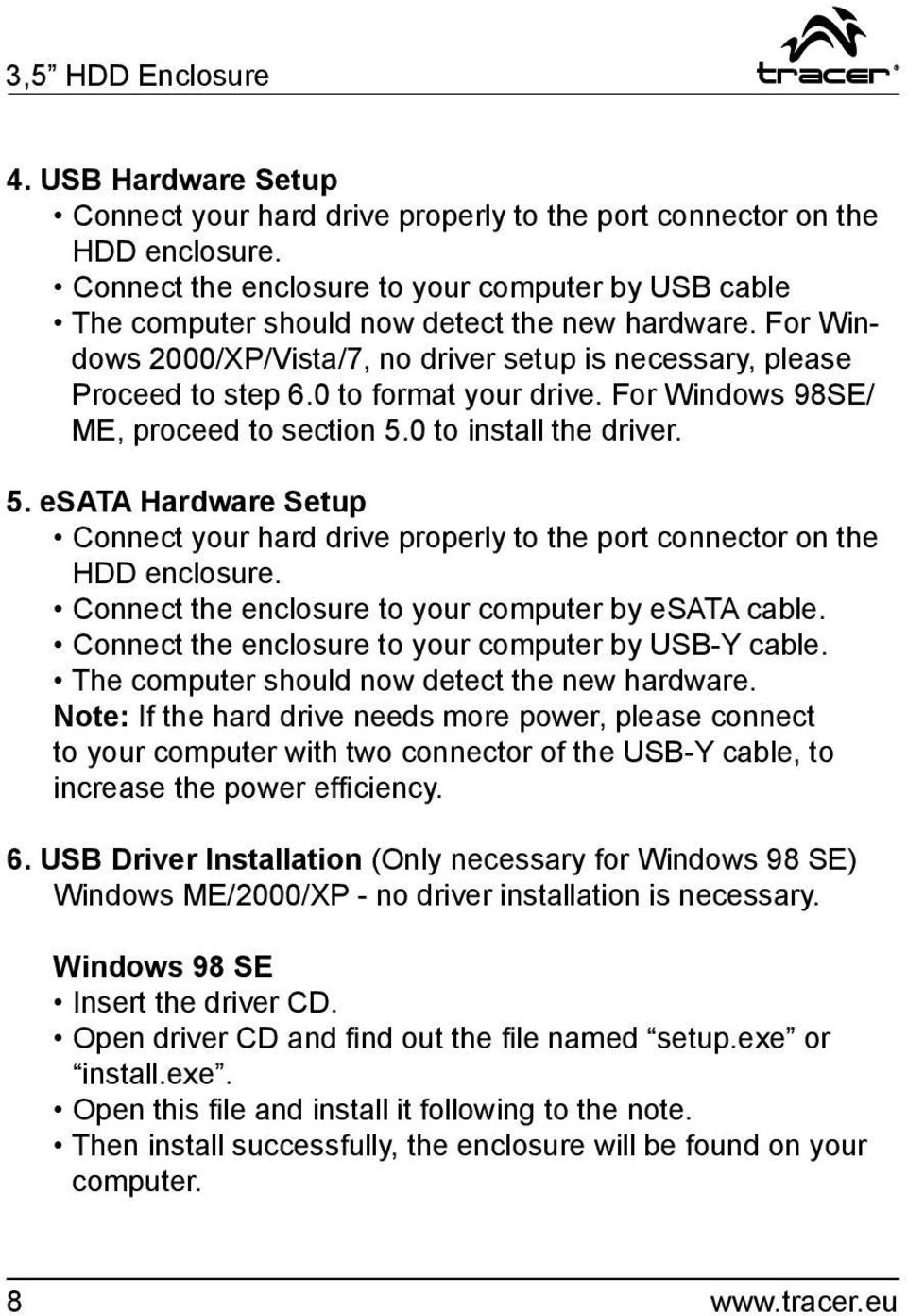 0 to format your drive. For Windows 98SE/ ME, proceed to section 5.0 to install the driver. 5. esata Hardware Setup Connect your hard drive properly to the port connector on the HDD enclosure.
