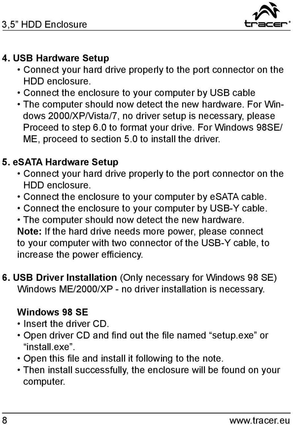0 to format your drive. For Windows 98SE/ ME, proceed to section 5.0 to install the driver. 5. esata Hardware Setup Connect your hard drive properly to the port connector on the HDD enclosure.