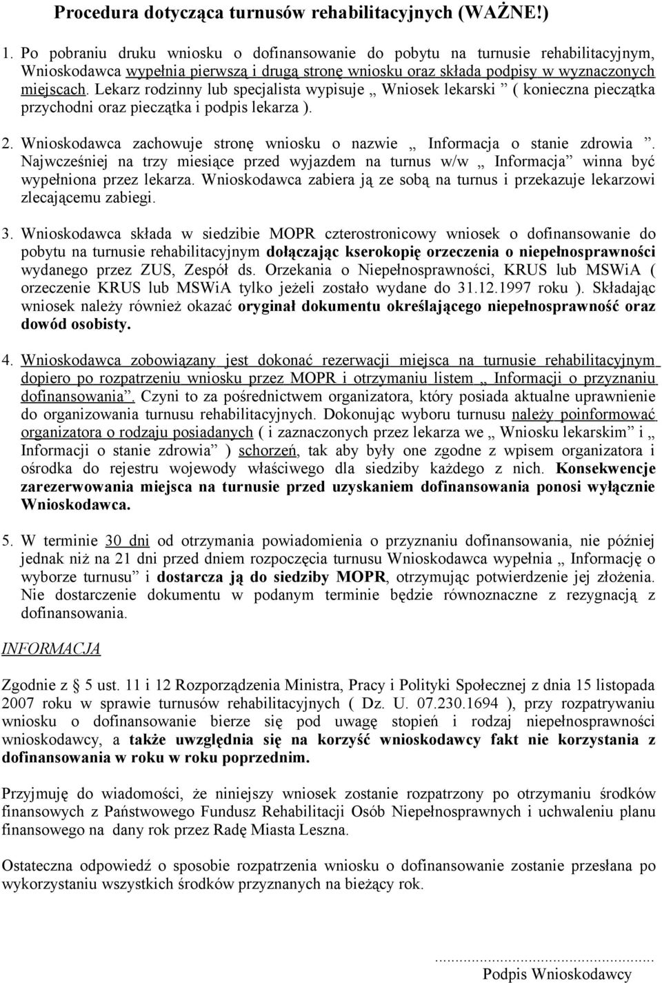 Lekarz rodzinny lub specjalista wypisuje Wniosek lekarski ( konieczna pieczątka przychodni oraz pieczątka i podpis lekarza ). 2.