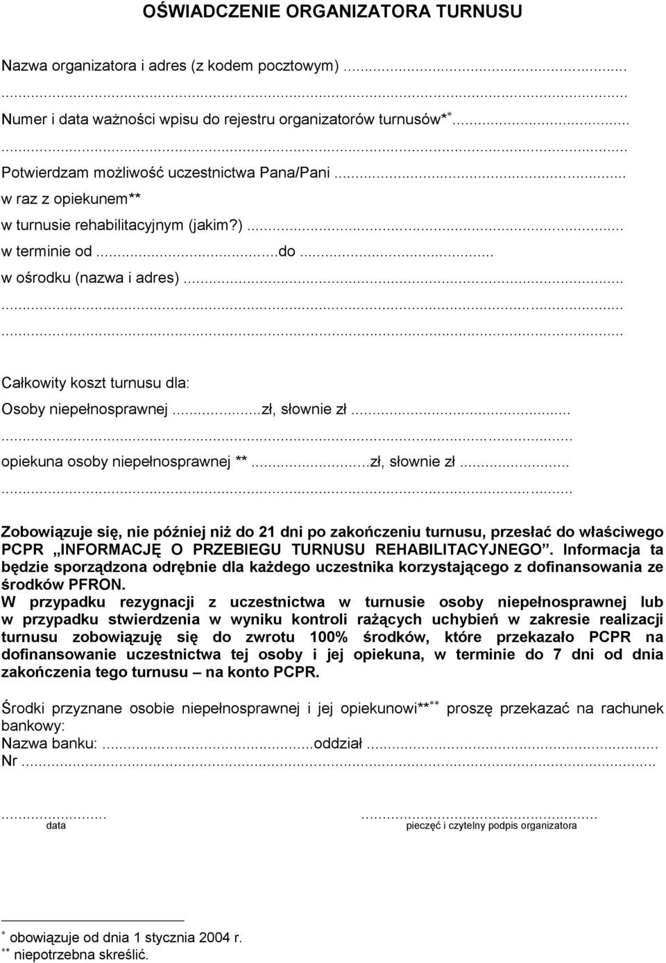 .. opiekuna osoby niepełnosprawnej **...zł, słownie zł... Zobowiązuje się, nie później niż do 21 dni po zakończeniu turnusu, przesłać do właściwego PCPR INFORMACJĘ O PRZEBIEGU TURNUSU REHABILITACYJNEGO.